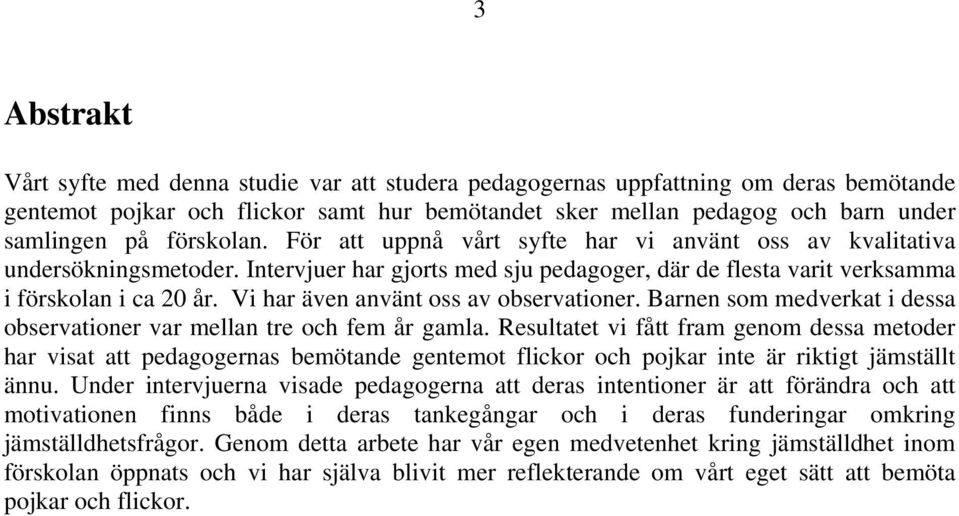 Vi har även använt oss av observationer. Barnen som medverkat i dessa observationer var mellan tre och fem år gamla.