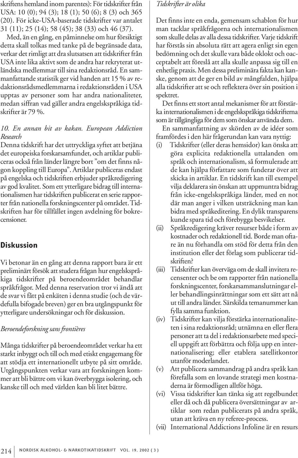 Med, än en gång, en påminnelse om hur försiktigt detta skall tolkas med tanke på de begränsade data, verkar det rimligt att dra slutsatsen att tidskrifter från USA inte lika aktivt som de andra har