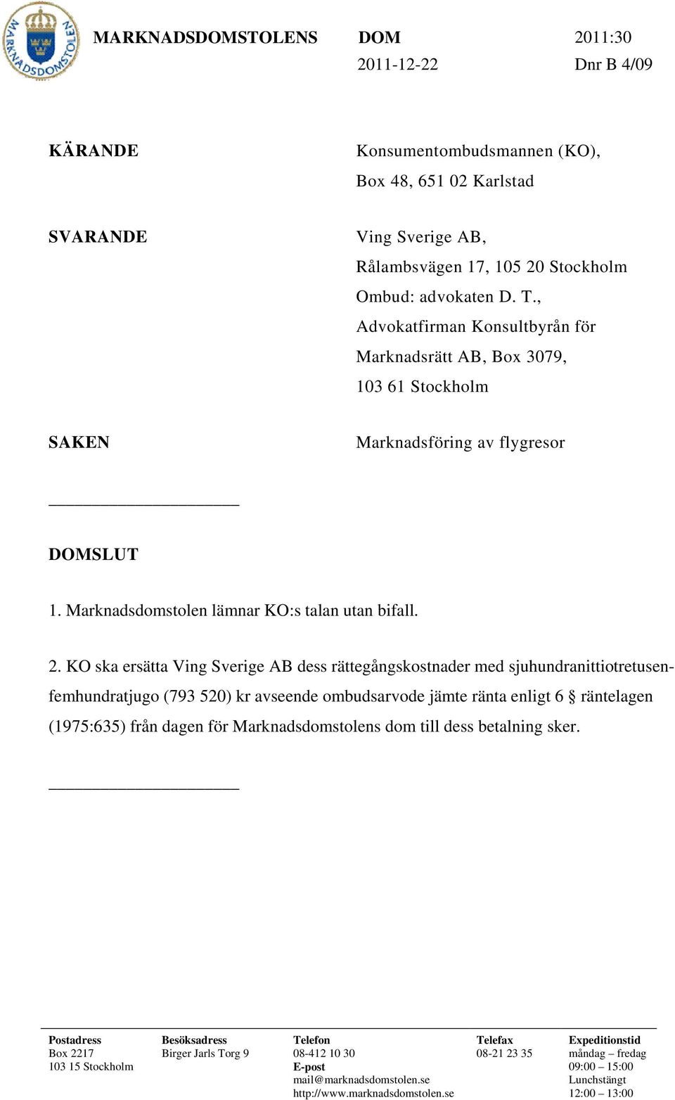 KO ska ersätta Ving Sverige AB dess rättegångskostnader med sjuhundranittiotretusenfemhundratjugo (793 520) kr avseende ombudsarvode jämte ränta enligt 6 räntelagen (1975:635) från dagen för