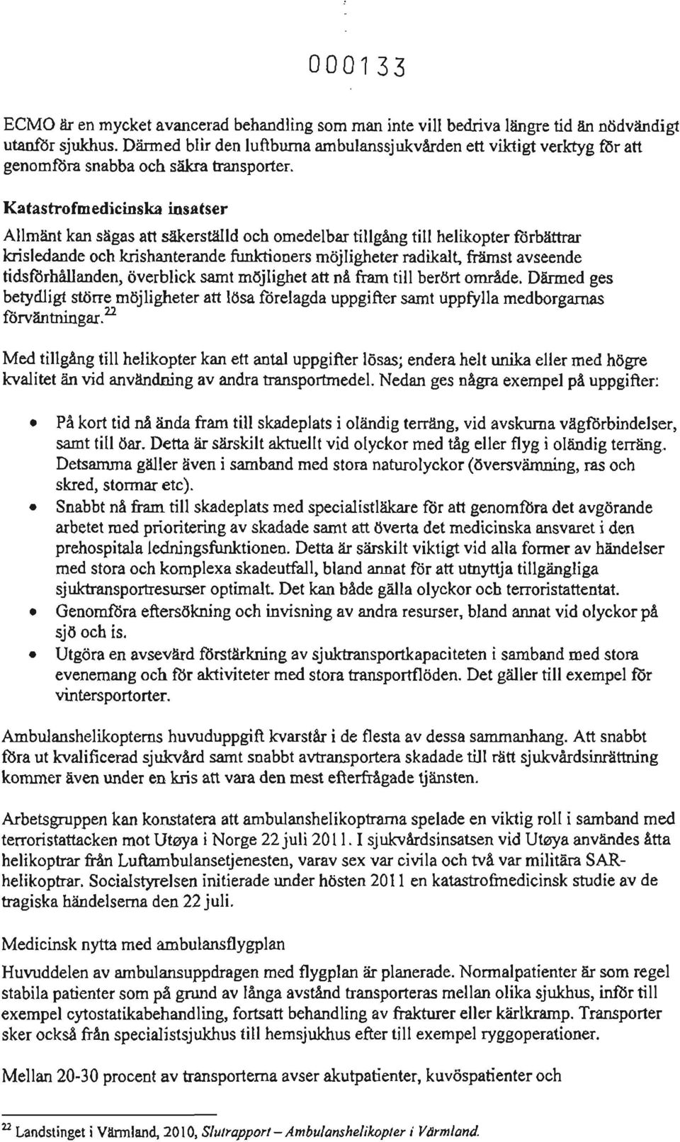 Katastrofmedicioska insatser Allmänt kan sägas att säkerställd och omedelbar tillgång till helikopter forbättrar krisledande och krishanterande ftmktioners möjligheter radikalt, främst avseende