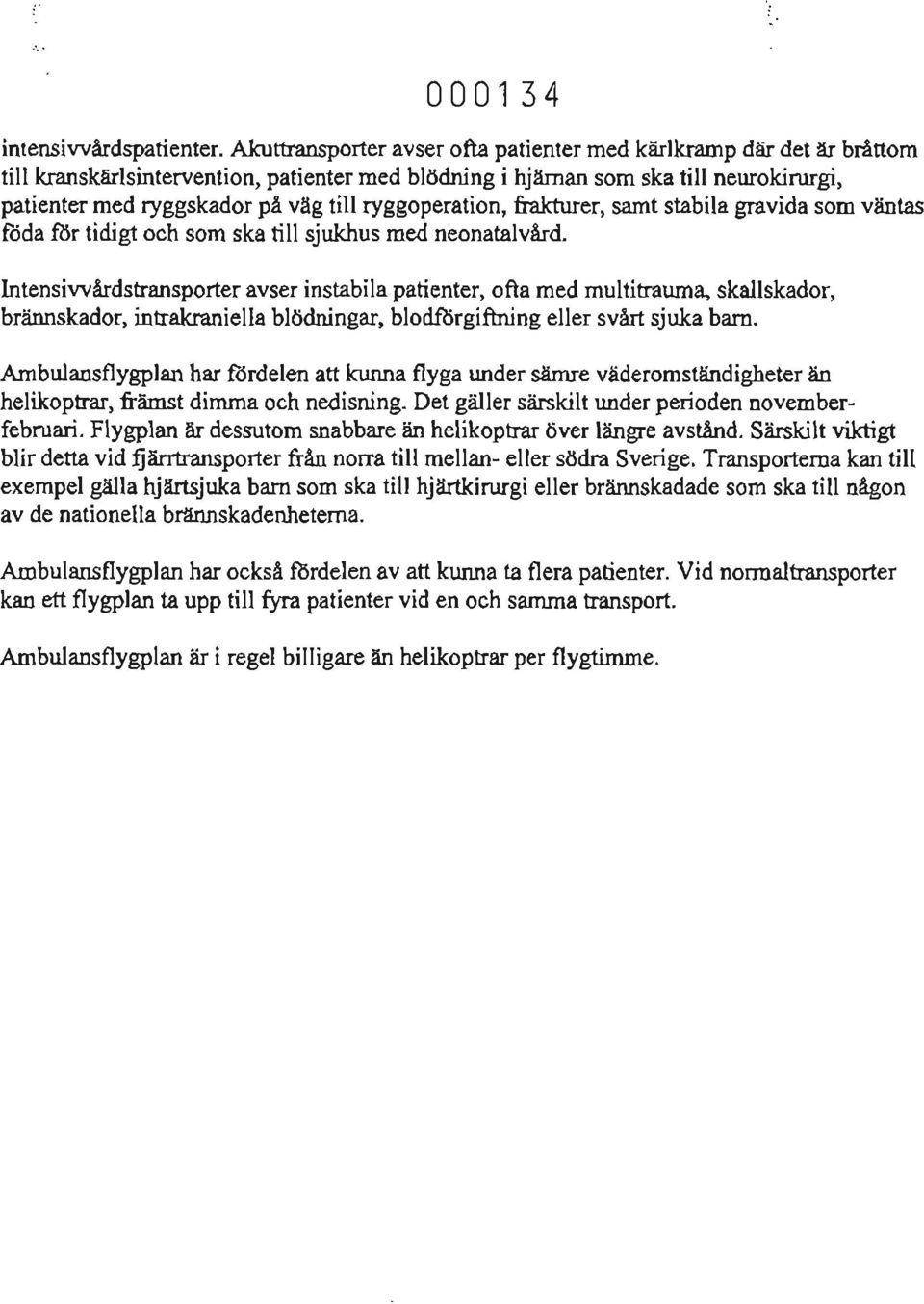 ryggoperation, frakturer, samt stabila gravida som väntas råda for tidigt och som ska till sjukhus med neonatalvård.