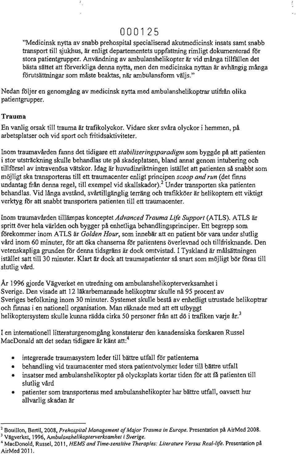 när ambulansform väljs," Nedan ffiljer en genomgång av medicinsk nytta med ambulanshelikoptrar utifrån olika patientgrupper. Trauma En vanlig orsak till trauma är trafikolyckor.