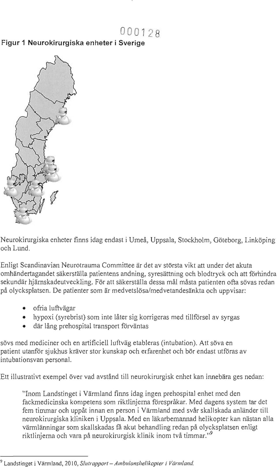 hjärnskadeutveckling. För att säkerställa dessa mål måsta patienten ofta sövas redan på olycksplatsen.