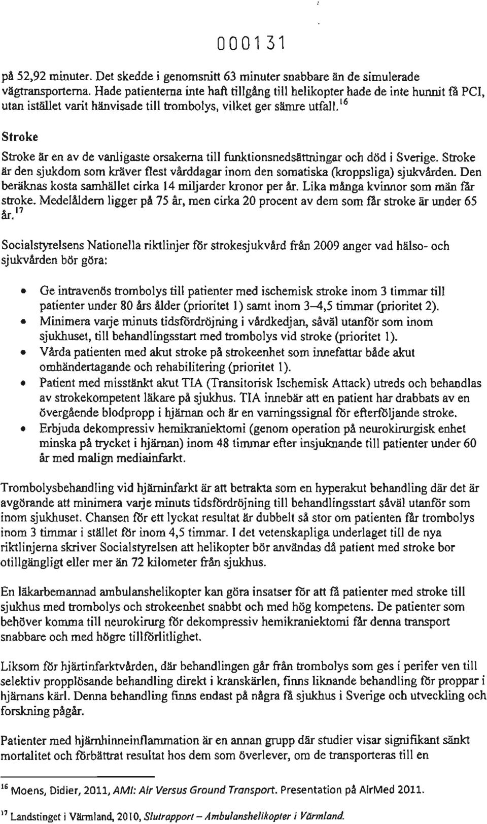 " Stroke Strake är en av de vanligaste orsakerna till funktionsnedsättningar och död i Sverige. Stroke är den sjukdom som kräver flest vårddagar inom den somatiska (kroppsliga) sjukvården.