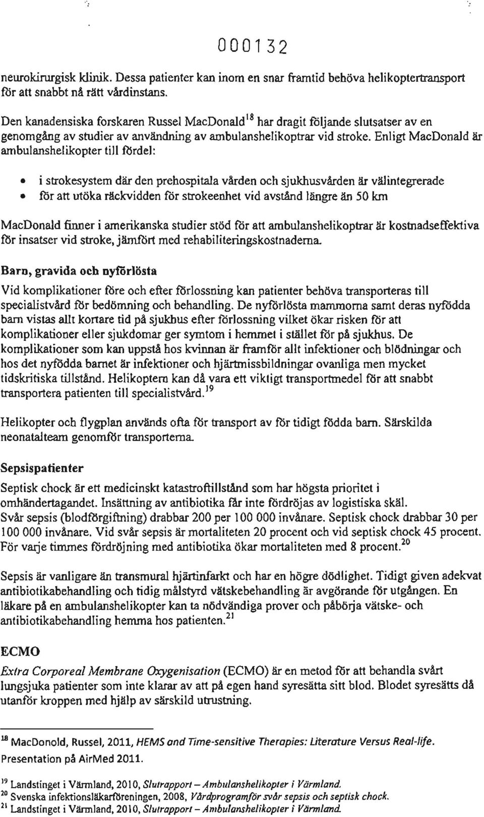 Enligt MacDonald är ambulanshelikopter till fllrdel: i strokesystem där den prehospitala vården och sjukhusvården är välintegrerade för att utöka räckvidden för strokeenhet vid avstånd längre än 50