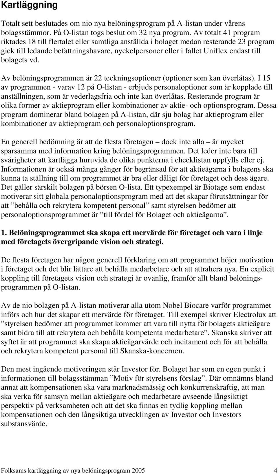 bolagets vd. Av belöningsprogrammen är 22 teckningsoptioner (optioner som kan överlåtas).