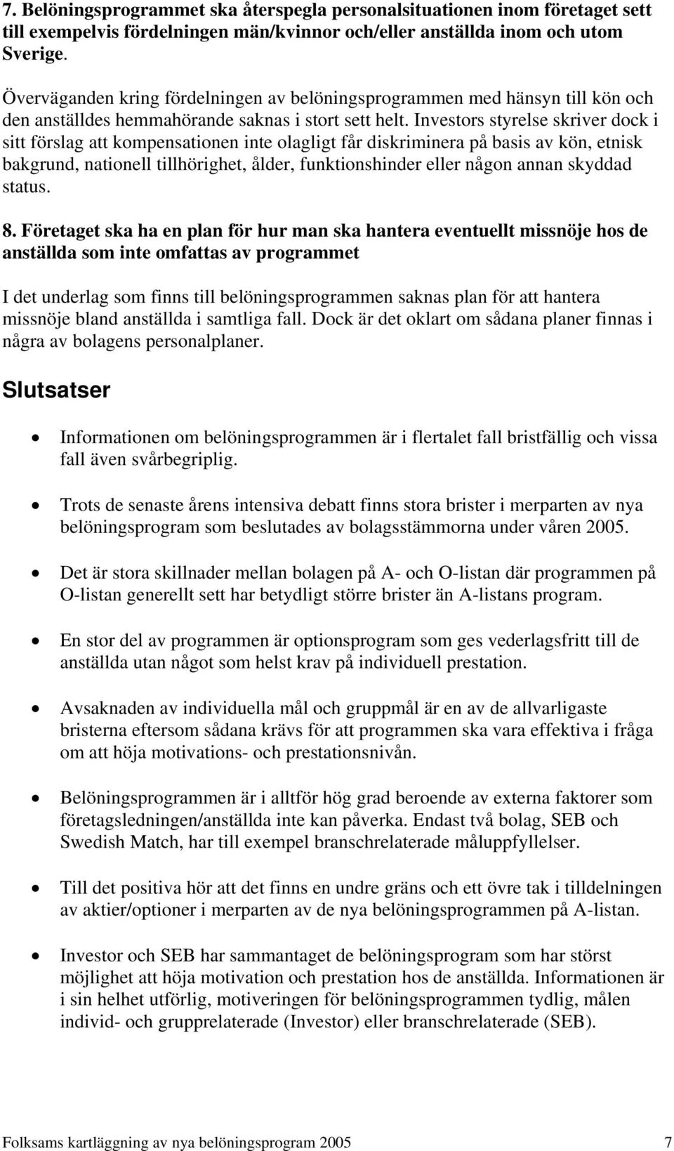 Investors styrelse skriver dock i sitt förslag att kompensationen inte olagligt får diskriminera på basis av kön, etnisk bakgrund, nationell tillhörighet, ålder, funktionshinder eller någon annan