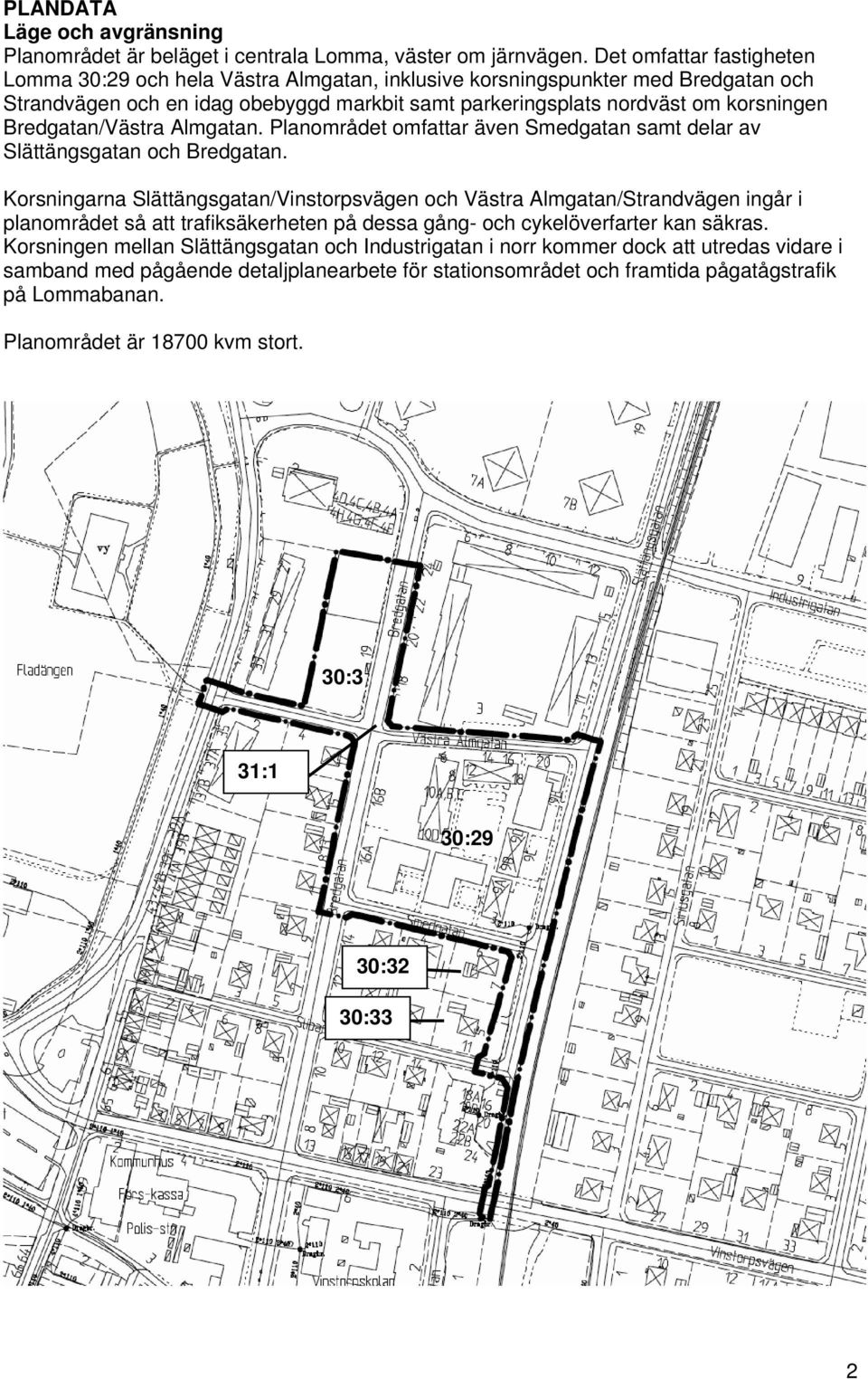 Bredgatan/Västra Almgatan. Planområdet omfattar även Smedgatan samt delar av Slättängsgatan och Bredgatan.