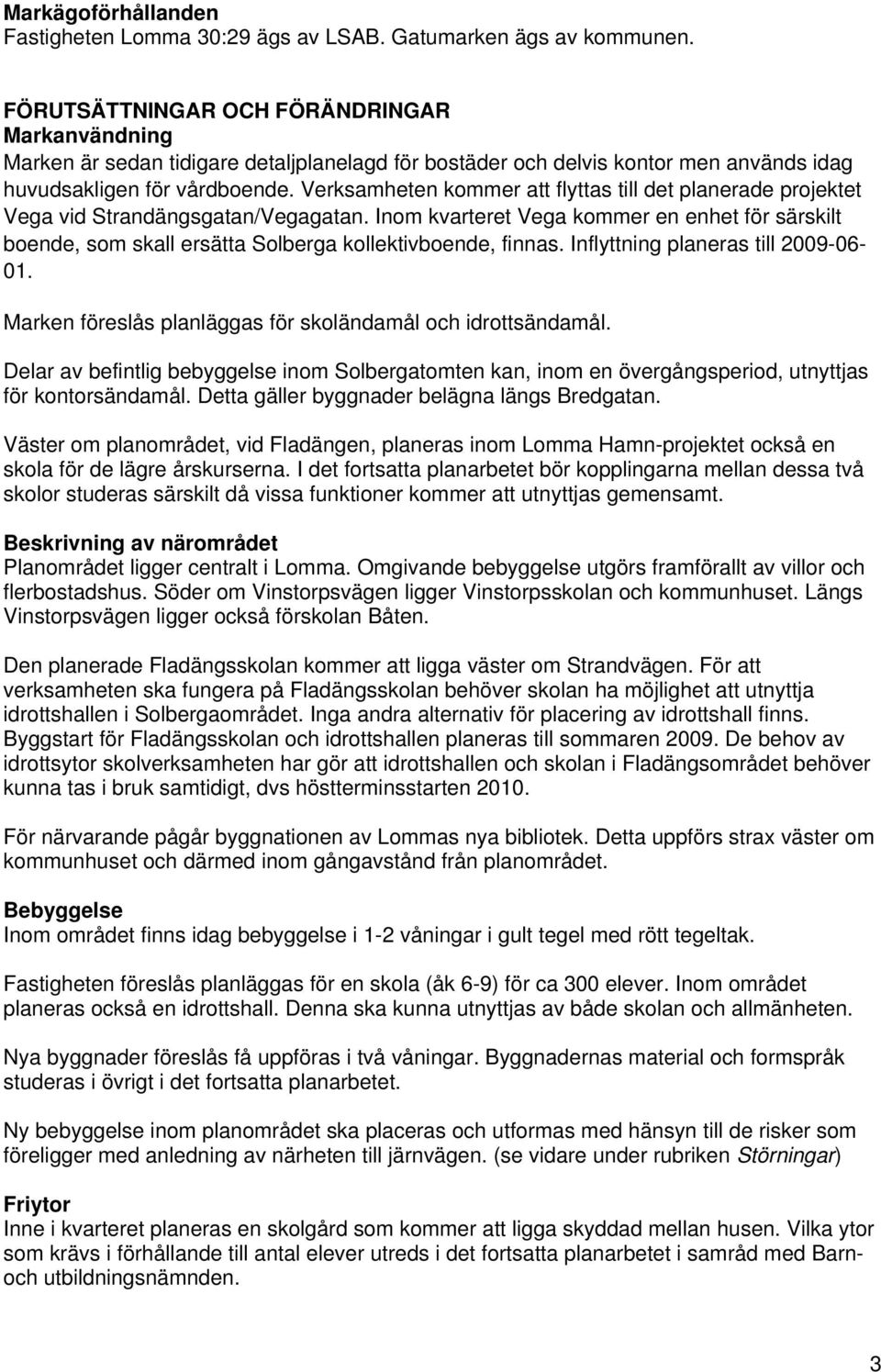 Verksamheten kommer att flyttas till det planerade projektet Vega vid Strandängsgatan/Vegagatan.