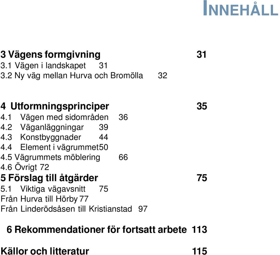 2 Väganläggningar 39 4.3 Konstbyggnader 44 4.4 Element i vägrummet50 4.5 Vägrummets möblering 66 4.