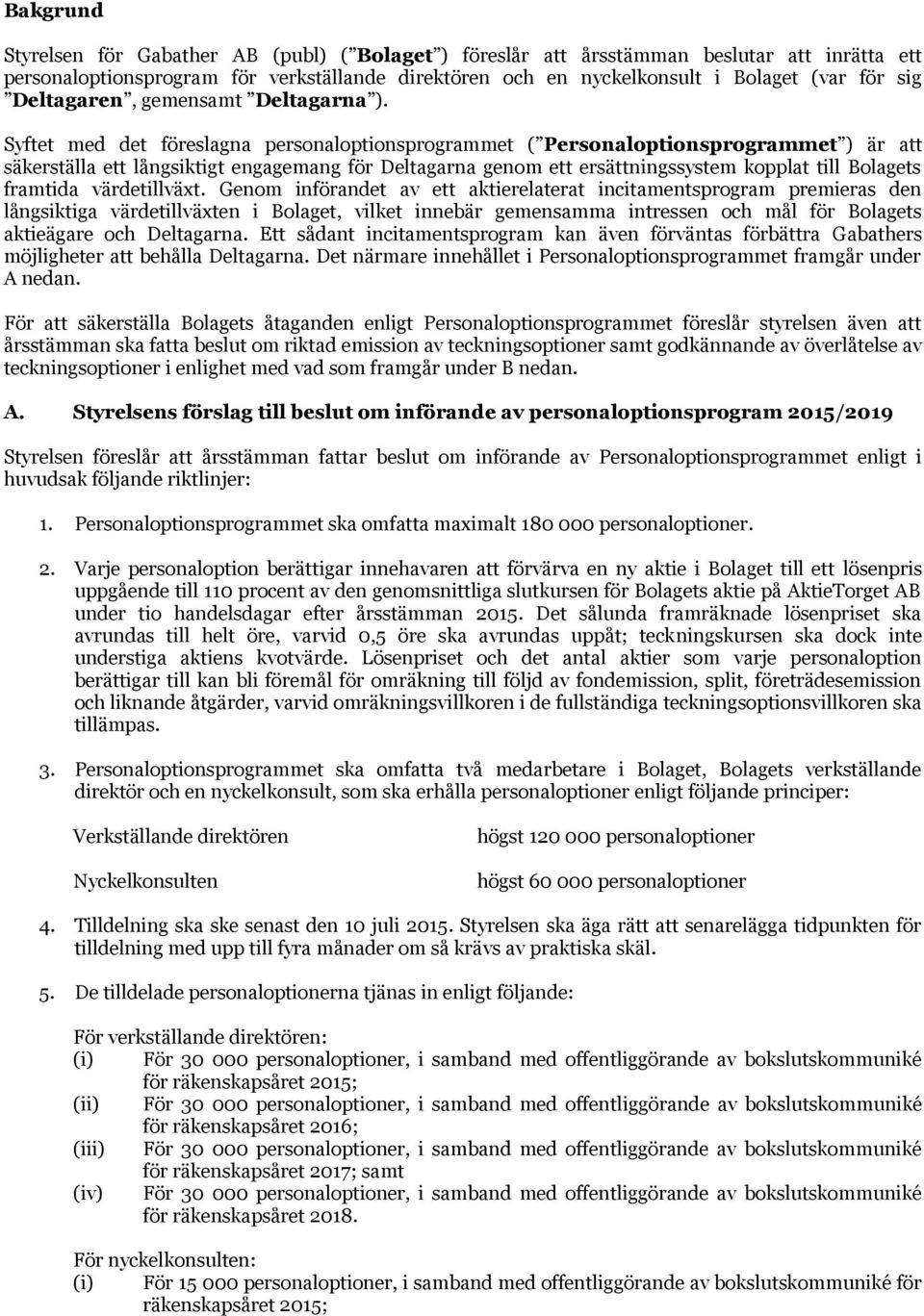 Syftet med det föreslagna personaloptionsprogrammet ( Personaloptionsprogrammet ) är att säkerställa ett långsiktigt engagemang för Deltagarna genom ett ersättningssystem kopplat till Bolagets