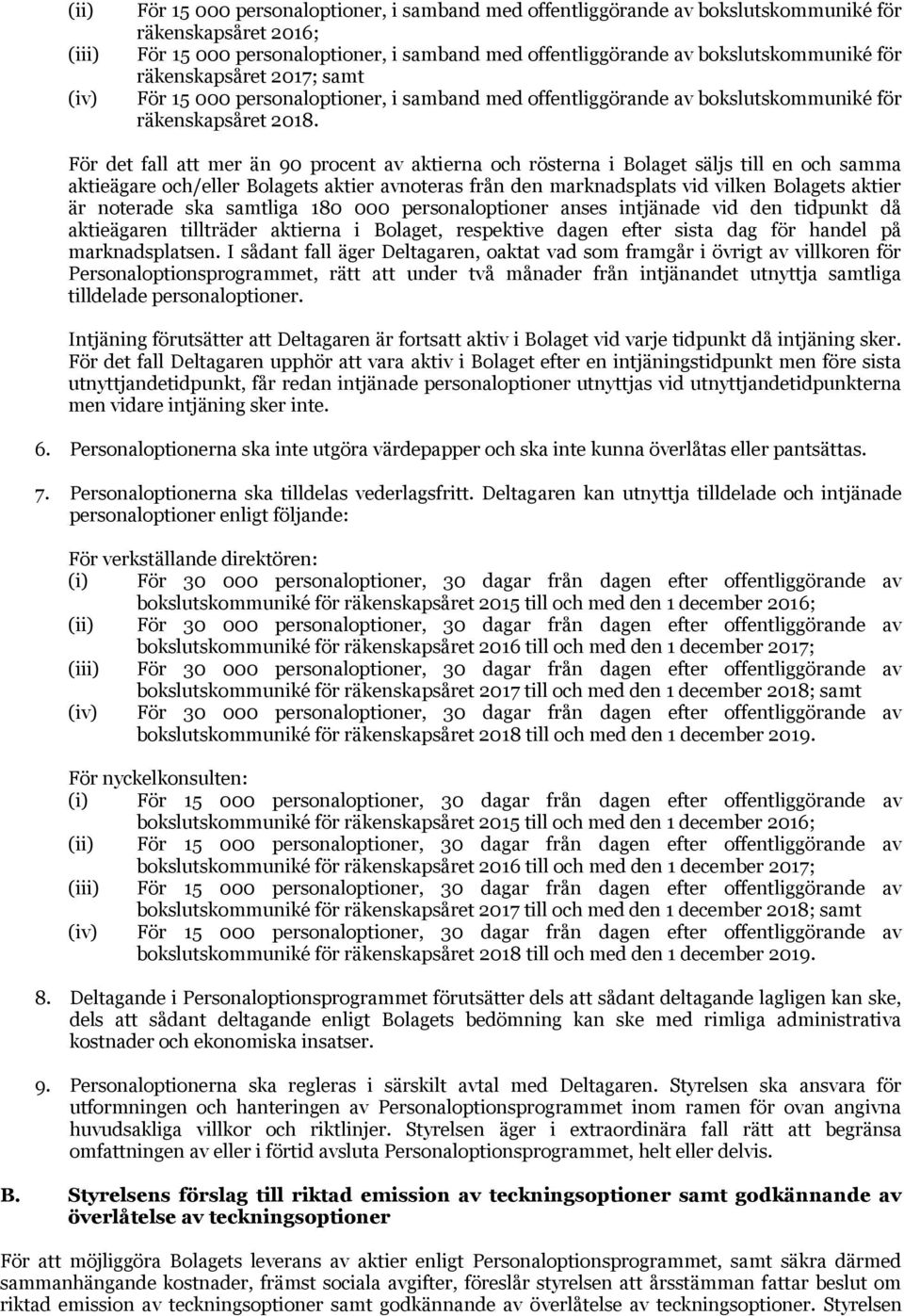 För det fall att mer än 90 procent av aktierna och rösterna i Bolaget säljs till en och samma aktieägare och/eller Bolagets aktier avnoteras från den marknadsplats vid vilken Bolagets aktier är