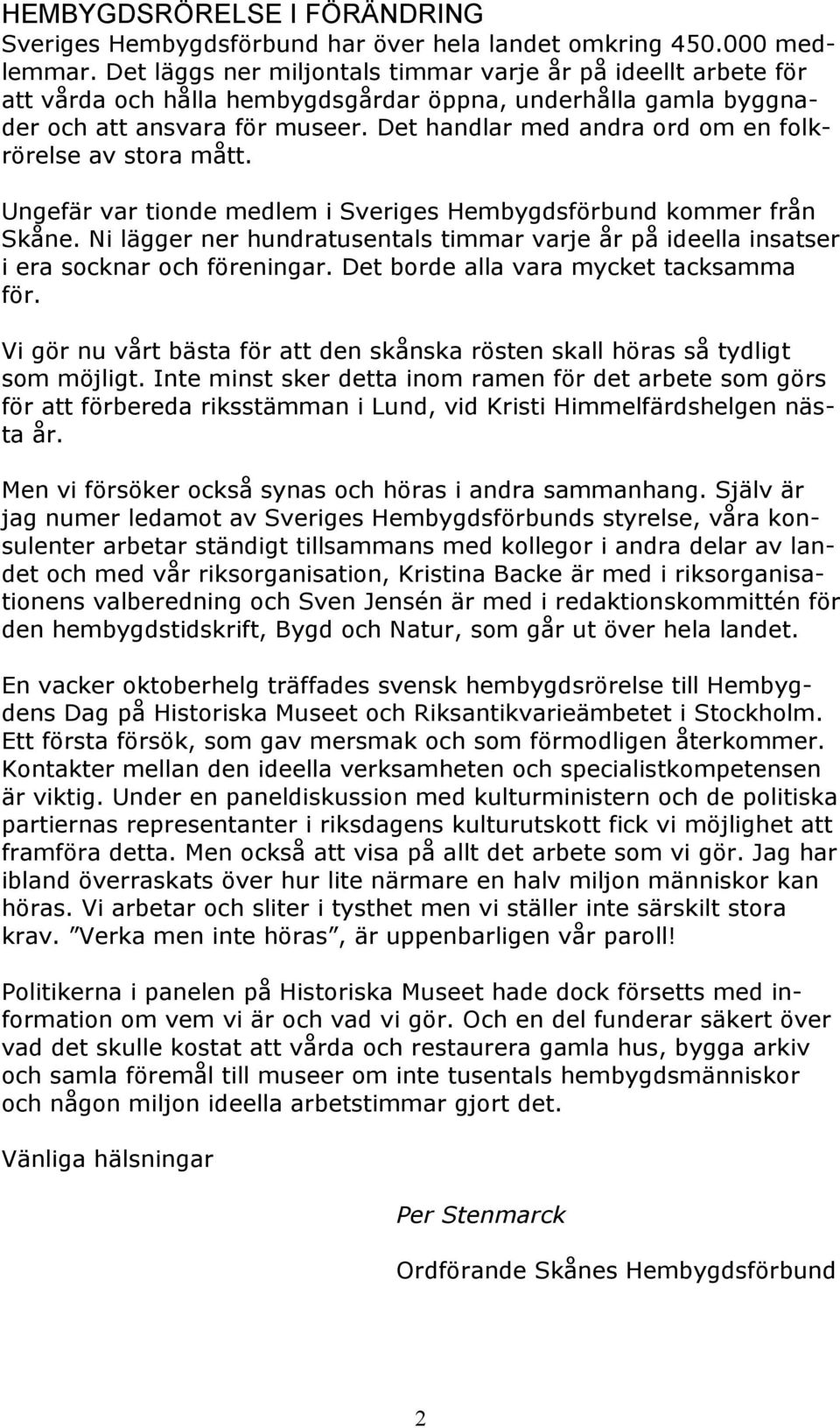 Det handlar med andra ord om en folkrörelse av stora mått. Ungefär var tionde medlem i Sveriges Hembygdsförbund kommer från Skåne.