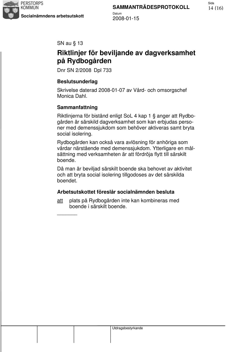 Rydbogården kan också vara avlösning för anhöriga som vårdar närstående med demenssjukdom. Ytterligare en målsättning med verksamheten är att fördröja flytt till särskilt boende.