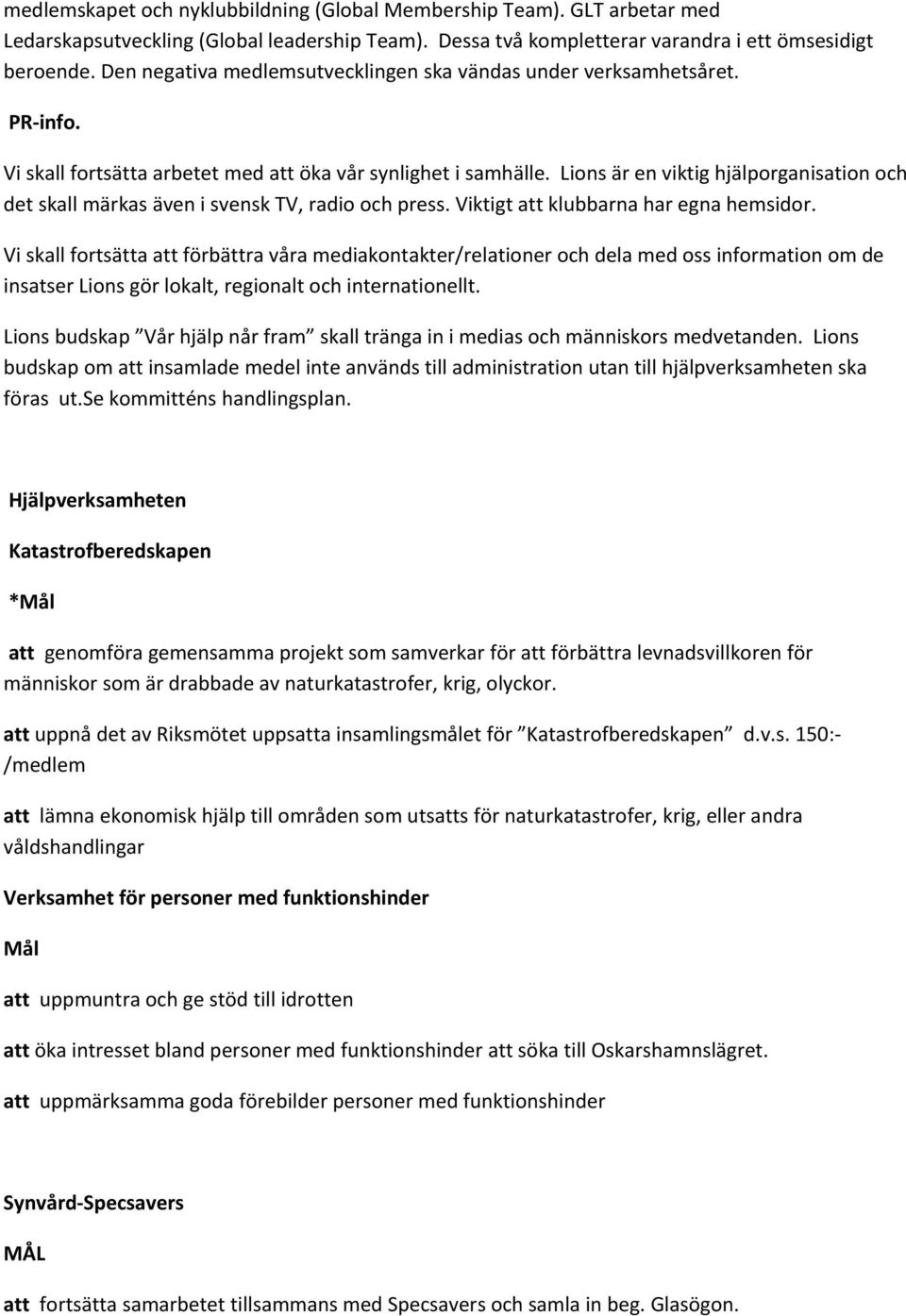 Lions är en viktig hjälporganisation och det skall märkas även i svensk TV, radio och press. Viktigt att klubbarna har egna hemsidor.