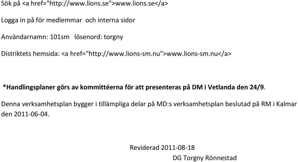 se</a> Logga in på för medlemmar och interna sidor Användarnamn: 101sm lösenord: torgny Distriktets hemsida: <a