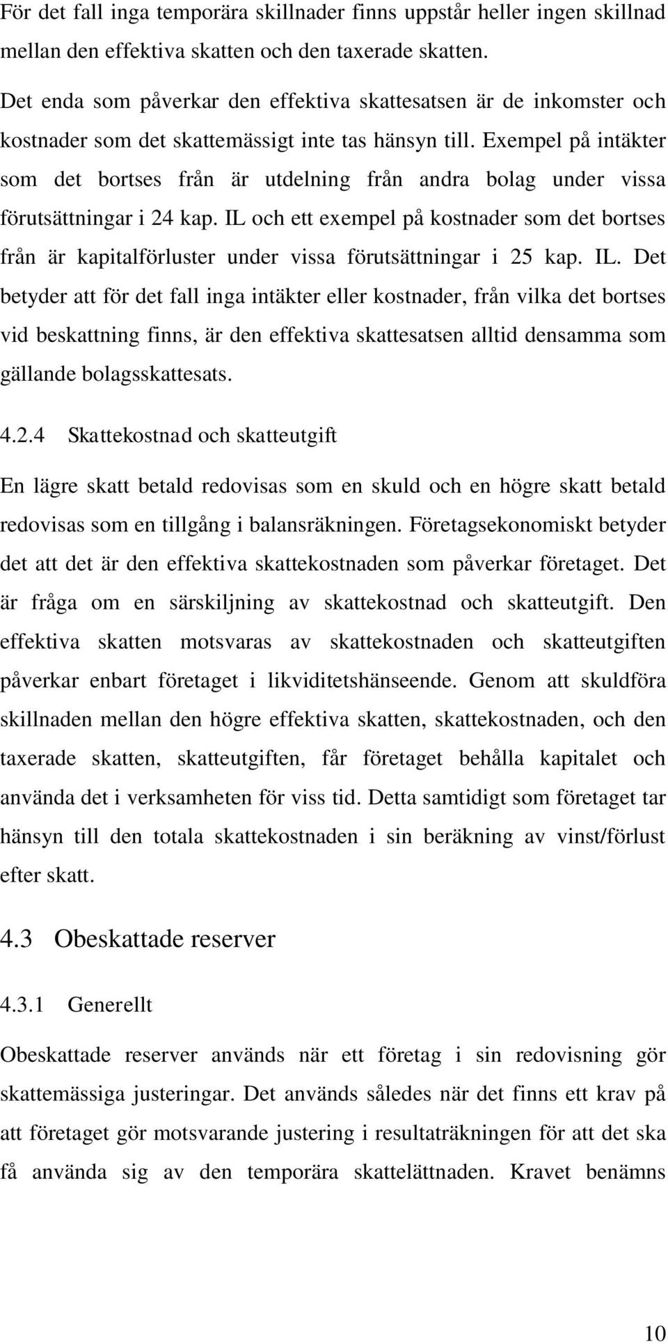 Exempel på intäkter som det bortses från är utdelning från andra bolag under vissa förutsättningar i 24 kap.