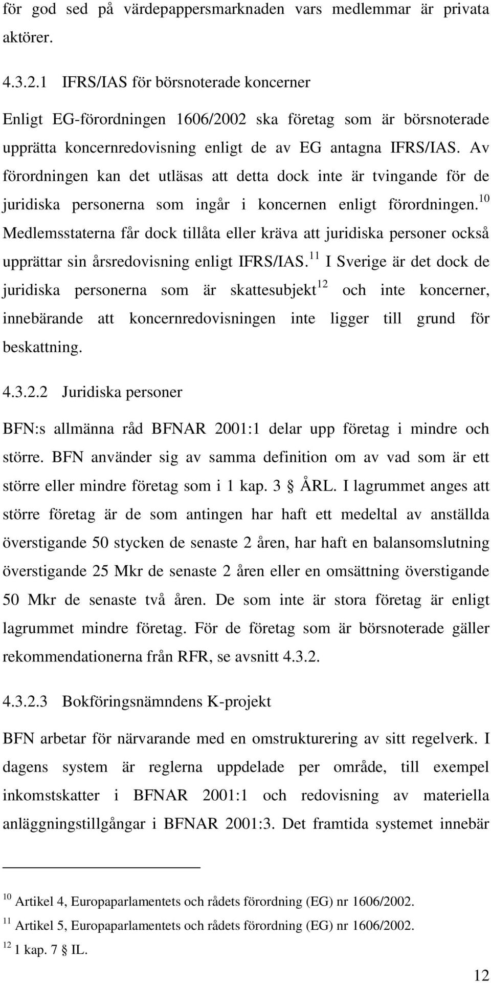 Av förordningen kan det utläsas att detta dock inte är tvingande för de juridiska personerna som ingår i koncernen enligt förordningen.