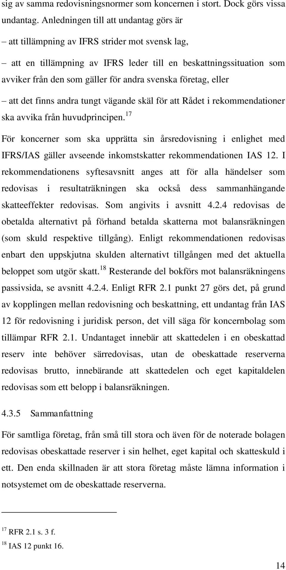 företag, eller att det finns andra tungt vägande skäl för att Rådet i rekommendationer ska avvika från huvudprincipen.