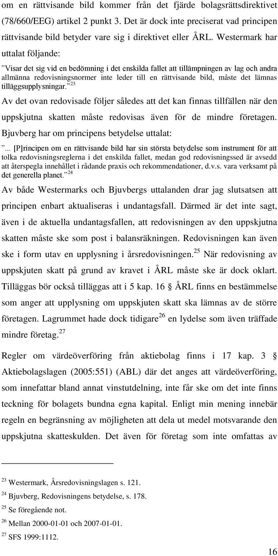 lämnas tilläggsupplysningar. 23 Av det ovan redovisade följer således att det kan finnas tillfällen när den uppskjutna skatten måste redovisas även för de mindre företagen.