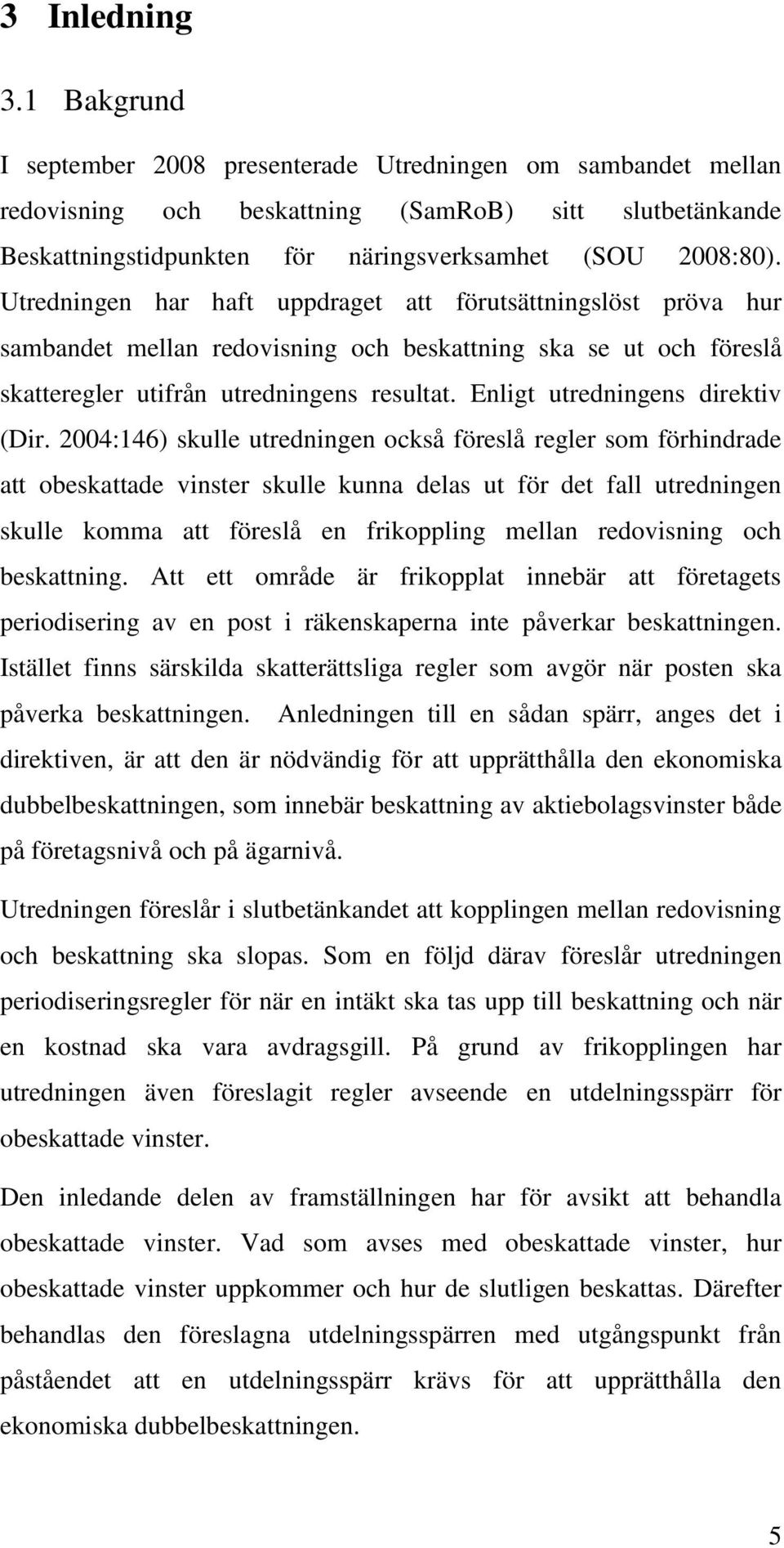 Utredningen har haft uppdraget att förutsättningslöst pröva hur sambandet mellan redovisning och beskattning ska se ut och föreslå skatteregler utifrån utredningens resultat.