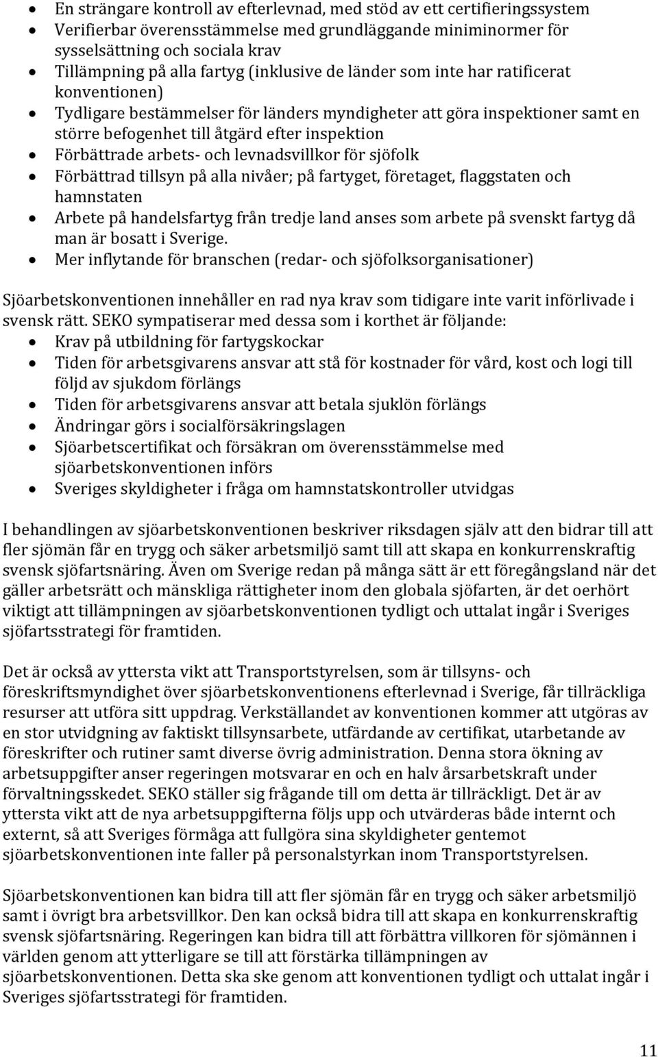 arbets- och levnadsvillkor för sjöfolk Förbättrad tillsyn på alla nivåer; på fartyget, företaget, flaggstaten och hamnstaten Arbete på handelsfartyg från tredje land anses som arbete på svenskt