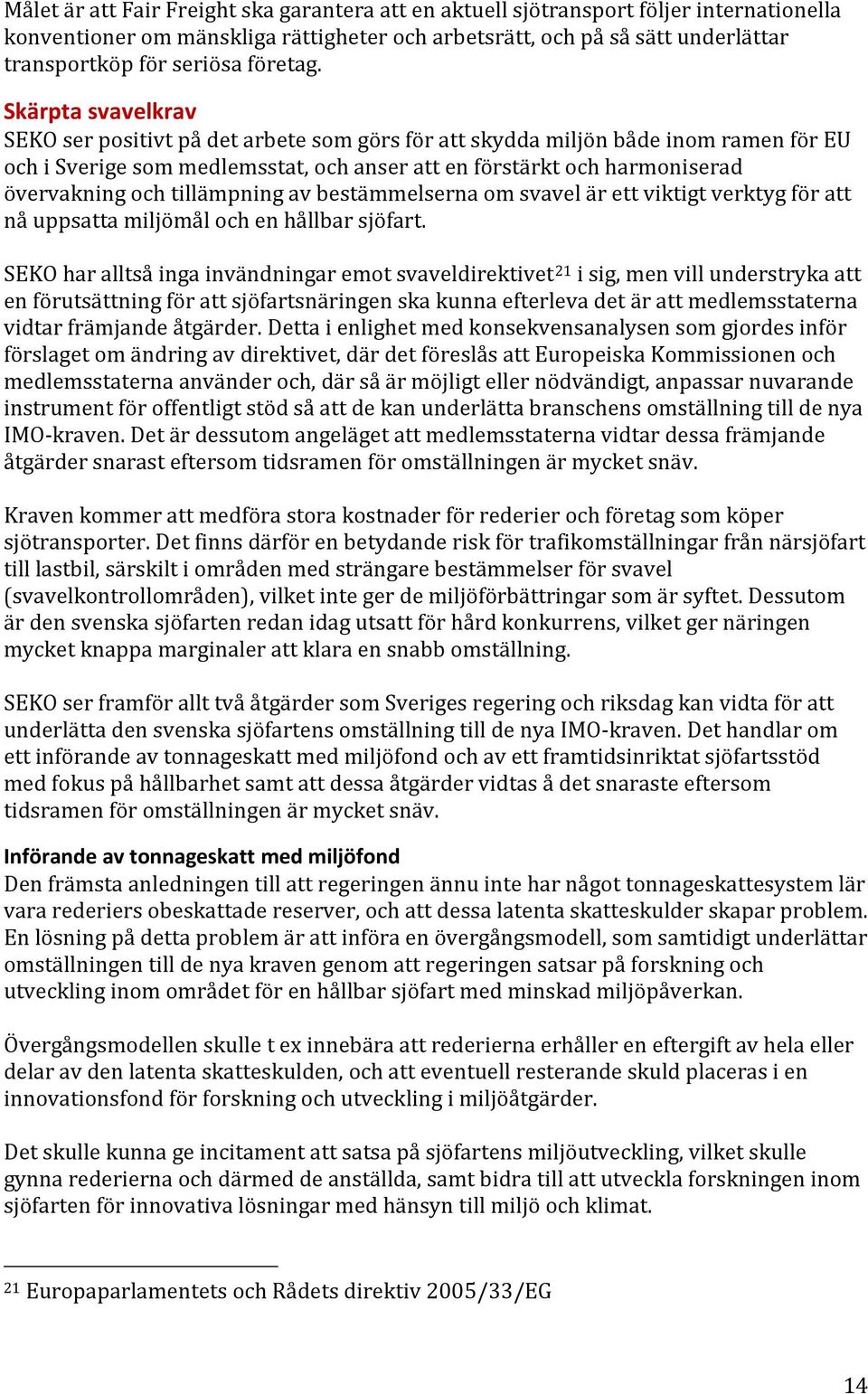 Skärpta svavelkrav SEKO ser positivt på det arbete som görs för att skydda miljön både inom ramen för EU och i Sverige som medlemsstat, och anser att en förstärkt och harmoniserad övervakning och