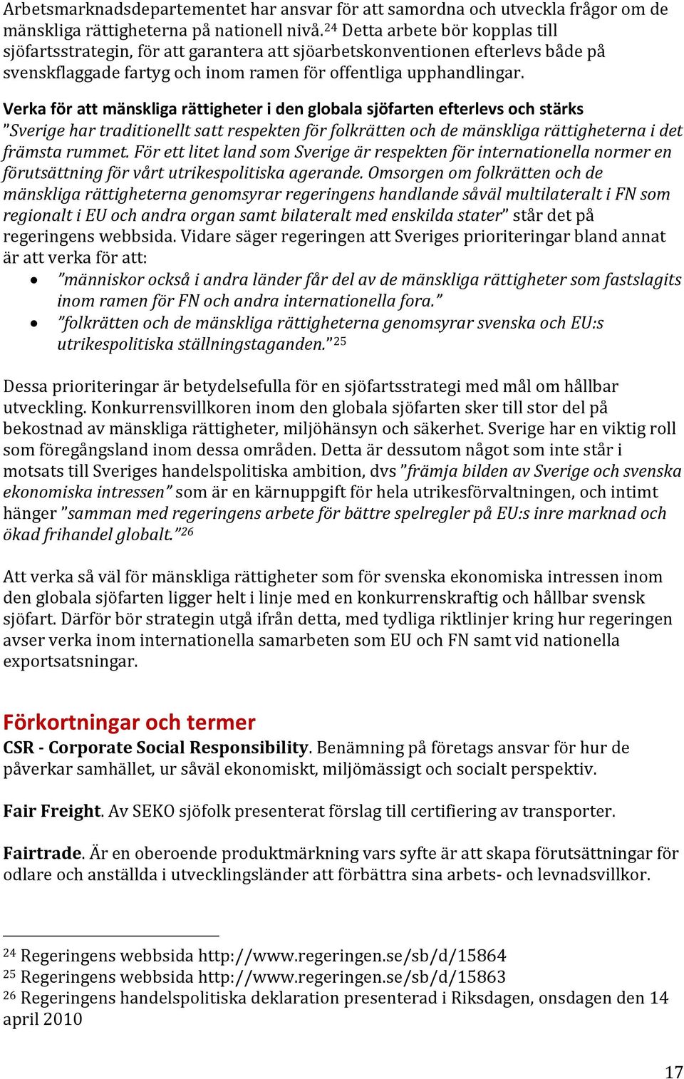 Verka för att mänskliga rättigheter i den globala sjöfarten efterlevs och stärks Sverige har traditionellt satt respekten för folkrätten och de mänskliga rättigheterna i det främsta rummet.