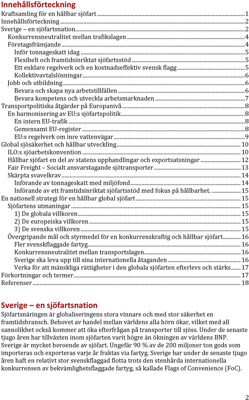 .. 6 Bevara och skapa nya arbetstillfällen... 6 Bevara kompetens och utveckla arbetsmarknaden... 7 Transportpolitiska åtgärder på Europanivå... 8 En harmonisering av EU:s sjöfartspolitik.