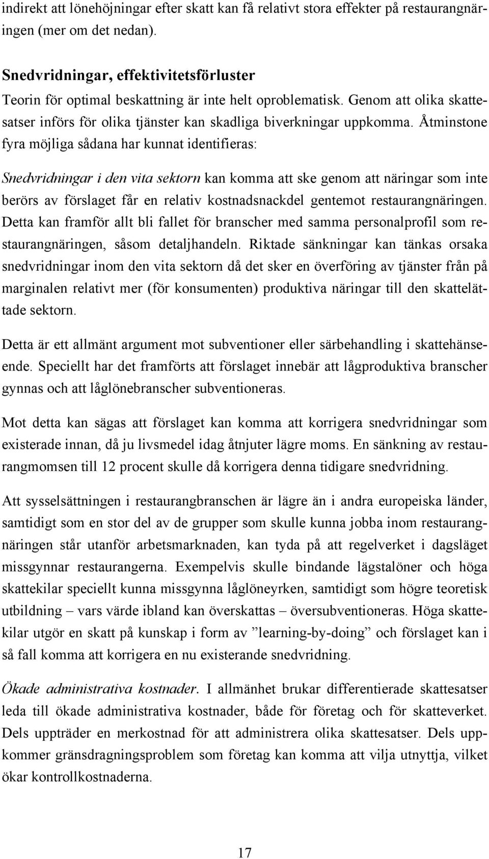 Åtminstone fyra möjliga sådana har kunnat identifieras: Snedvridningar i den vita sektorn kan komma att ske genom att näringar som inte berörs av förslaget får en relativ kostnadsnackdel gentemot