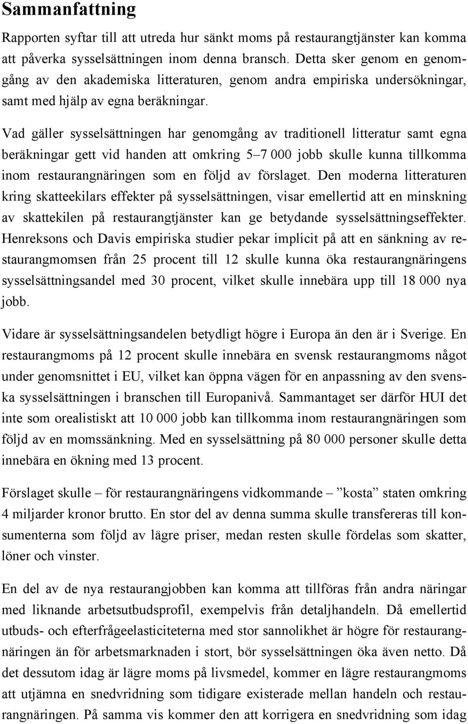 Vad gäller sysselsättningen har genomgång av traditionell litteratur samt egna beräkningar gett vid handen att omkring 5 7 000 jobb skulle kunna tillkomma inom restaurangnäringen som en följd av