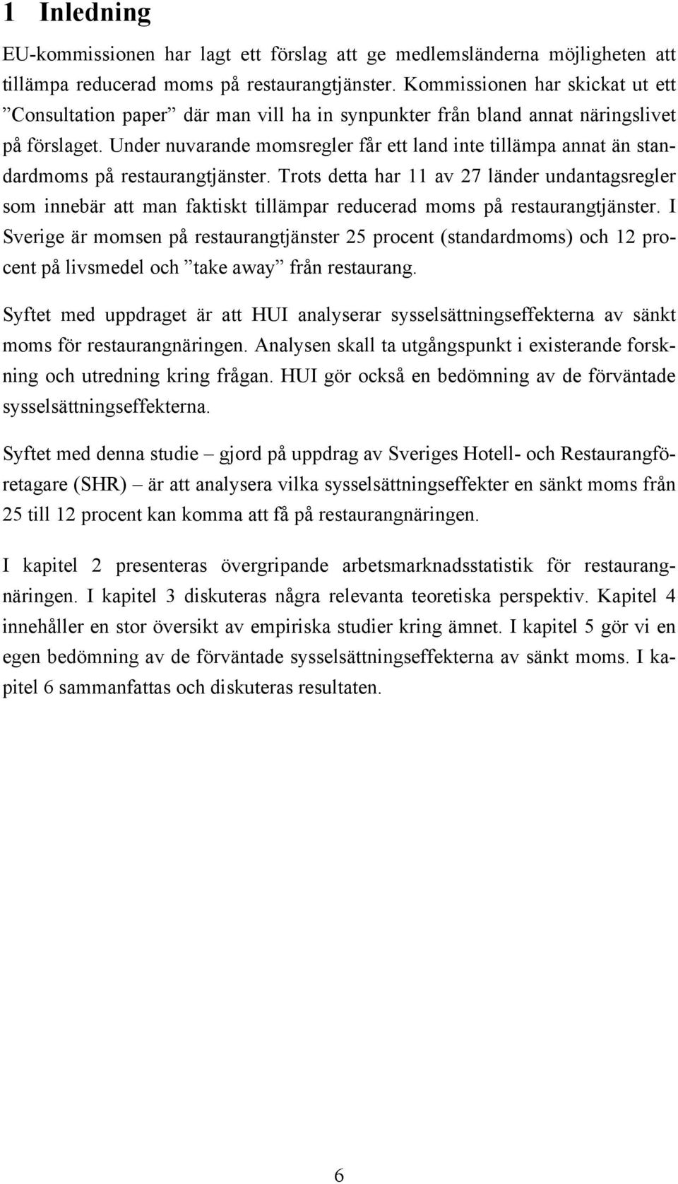 Under nuvarande momsregler får ett land inte tillämpa annat än standardmoms på restaurangtjänster.