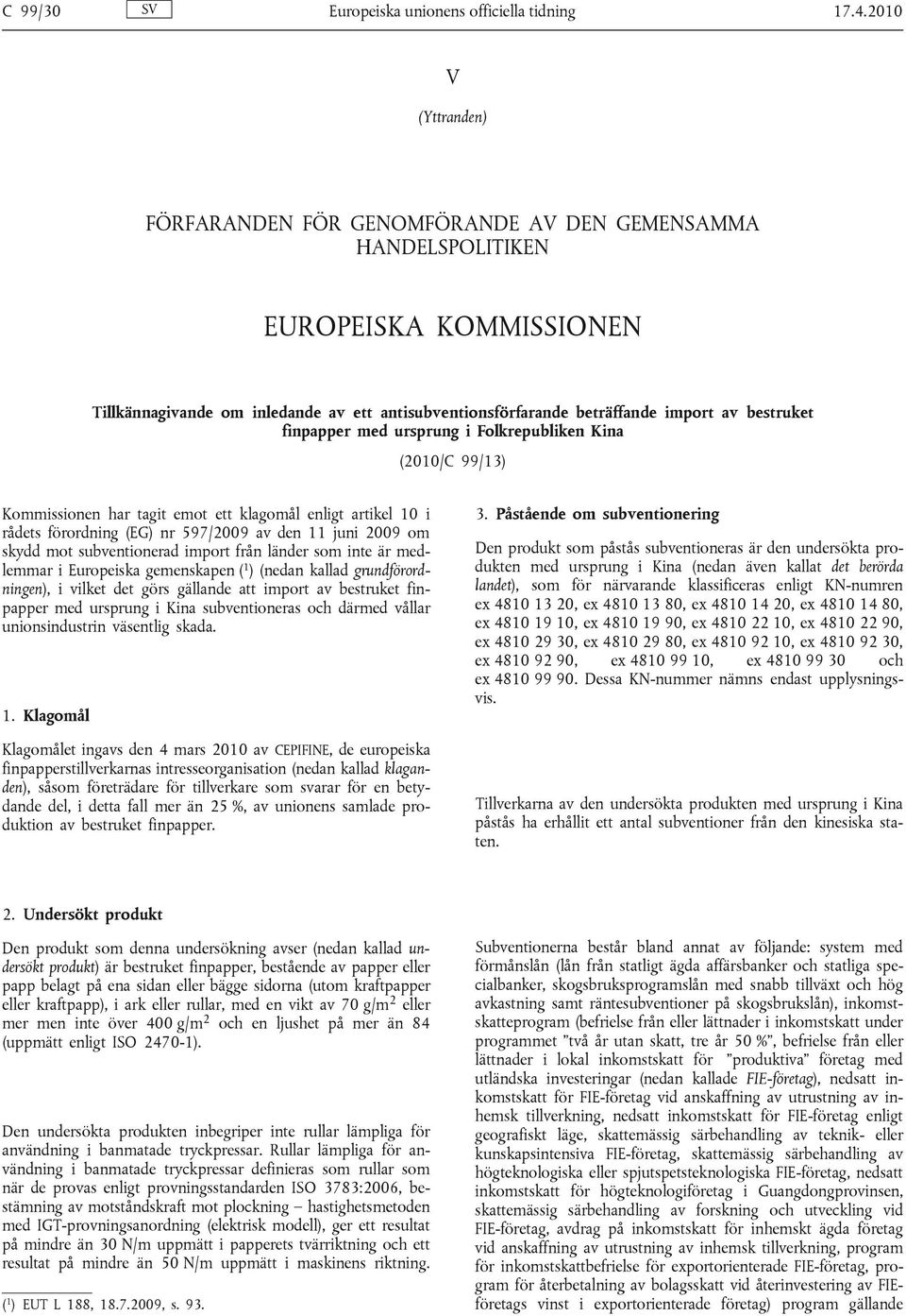 bestruket finpapper med ursprung i Folkrepubliken Kina (2010/C 99/13) Kommissionen har tagit emot ett klagomål enligt artikel 10 i rådets förordning (EG) nr 597/2009 av den 11 juni 2009 om skydd mot