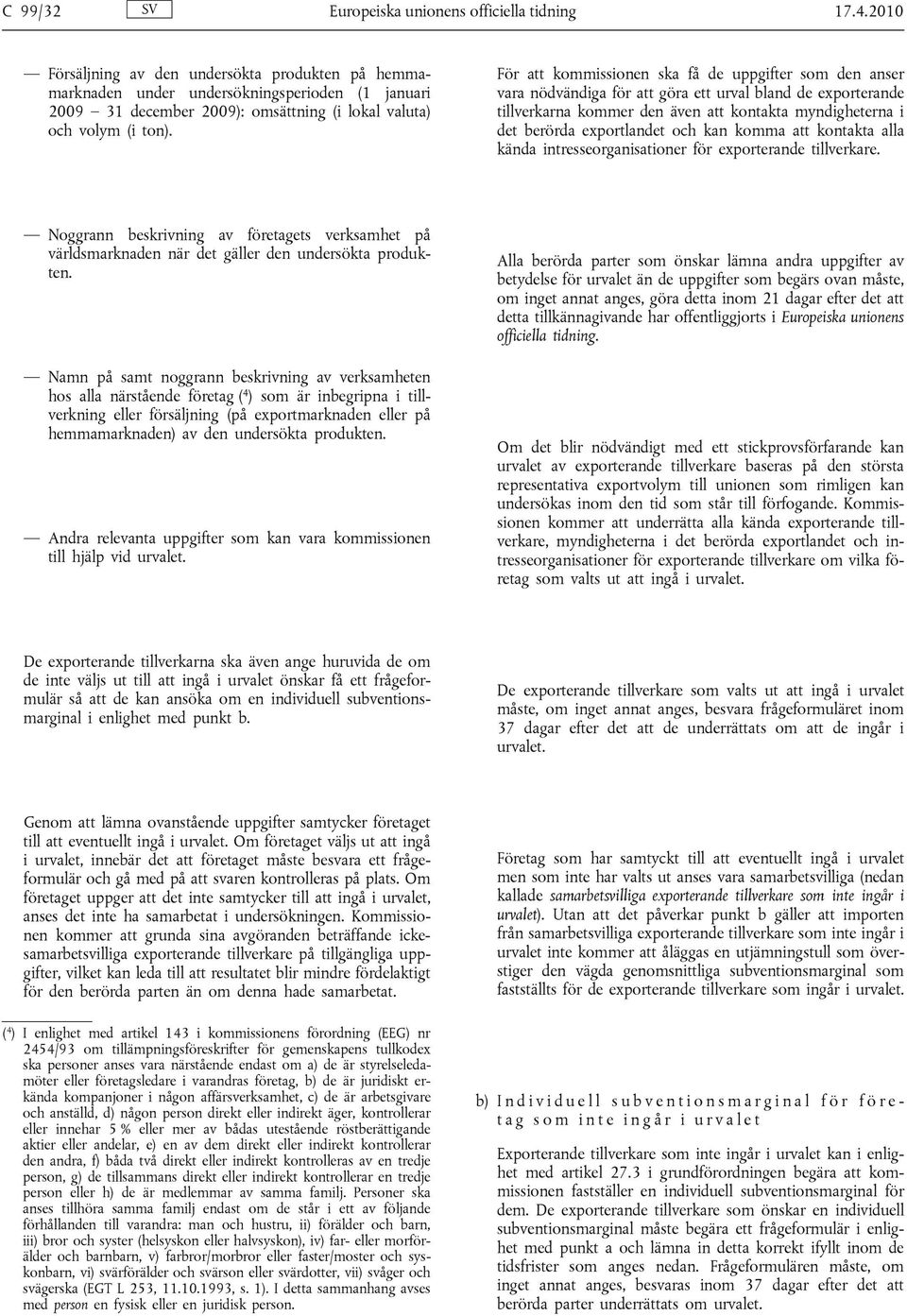 För att kommissionen ska få de uppgifter som den anser vara nödvändiga för att göra ett urval bland de exporterande tillverkarna kommer den även att kontakta myndigheterna i det berörda exportlandet