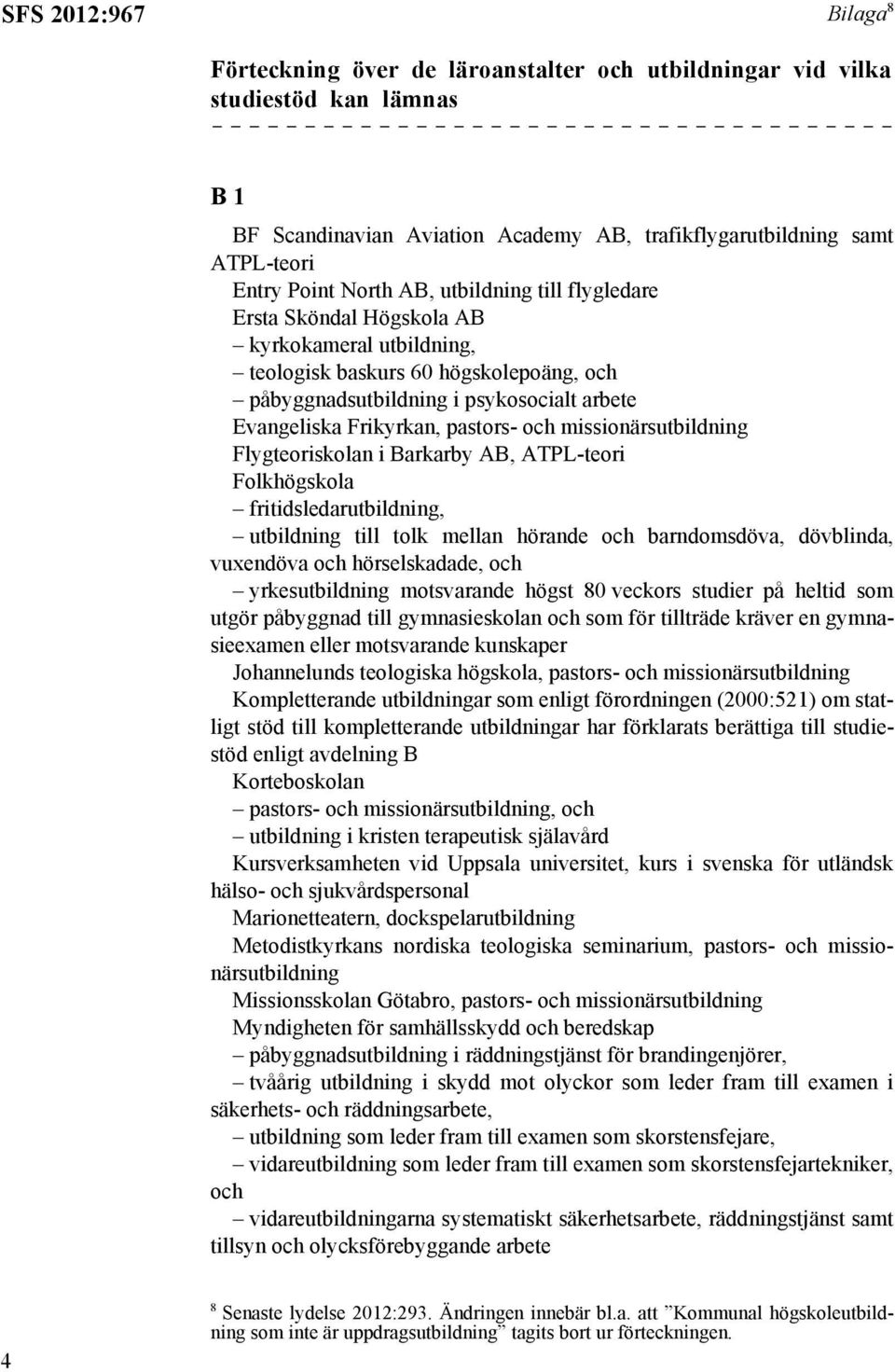 pastors- och missionärsutbildning Flygteoriskolan i Barkarby AB, ATPL-teori Folkhögskola fritidsledarutbildning, utbildning till tolk mellan hörande och barndomsdöva, dövblinda, vuxendöva och