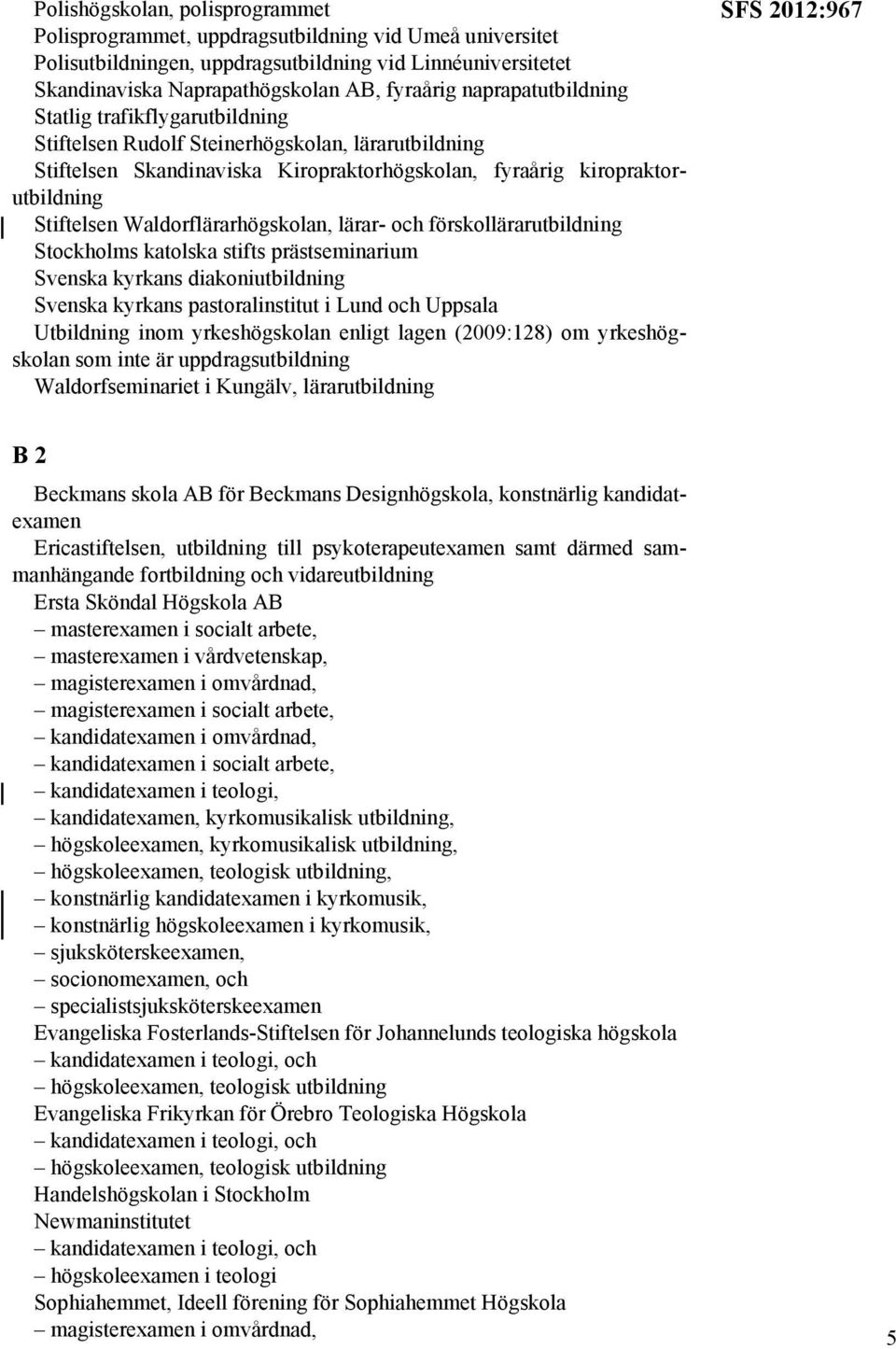 Waldorflärarhögskolan, lärar- och förskollärarutbildning Stockholms katolska stifts prästseminarium Svenska kyrkans diakoniutbildning Svenska kyrkans pastoralinstitut i Lund och Uppsala Utbildning