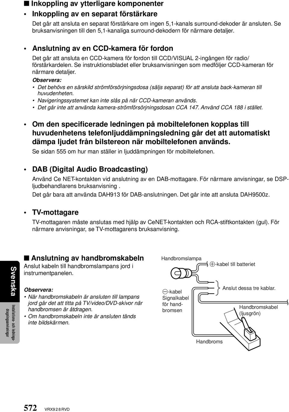 Anslutning av en CCD-kamera för fordon Det går att ansluta en CCD-kamera för fordon till CCD/VISUAL 2-ingången för radio/ förstärkardelen.