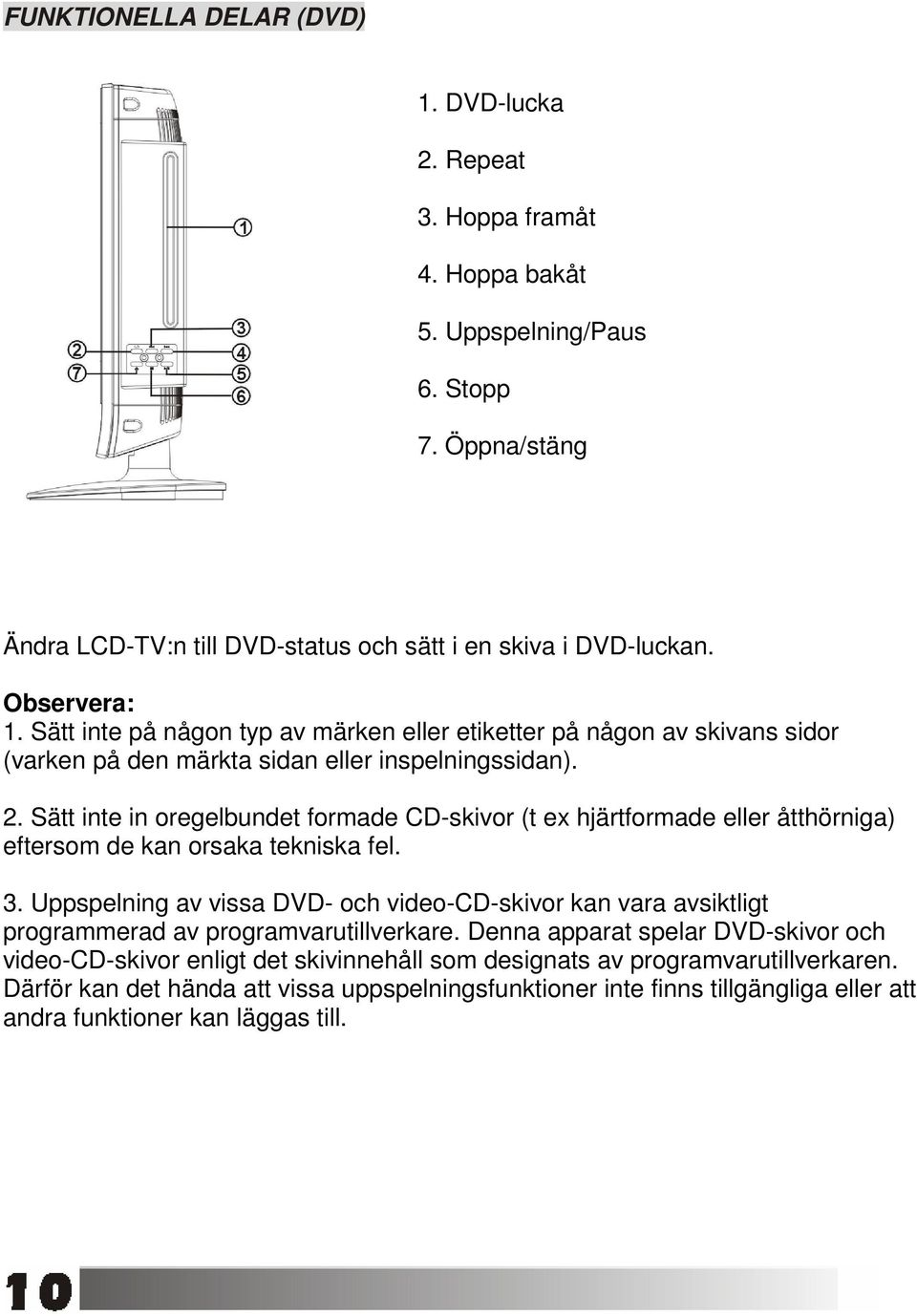 Sätt inte in oregelbundet formade CD-skivor (t ex hjärtformade eller åtthörniga) eftersom de kan orsaka tekniska fel. 3.