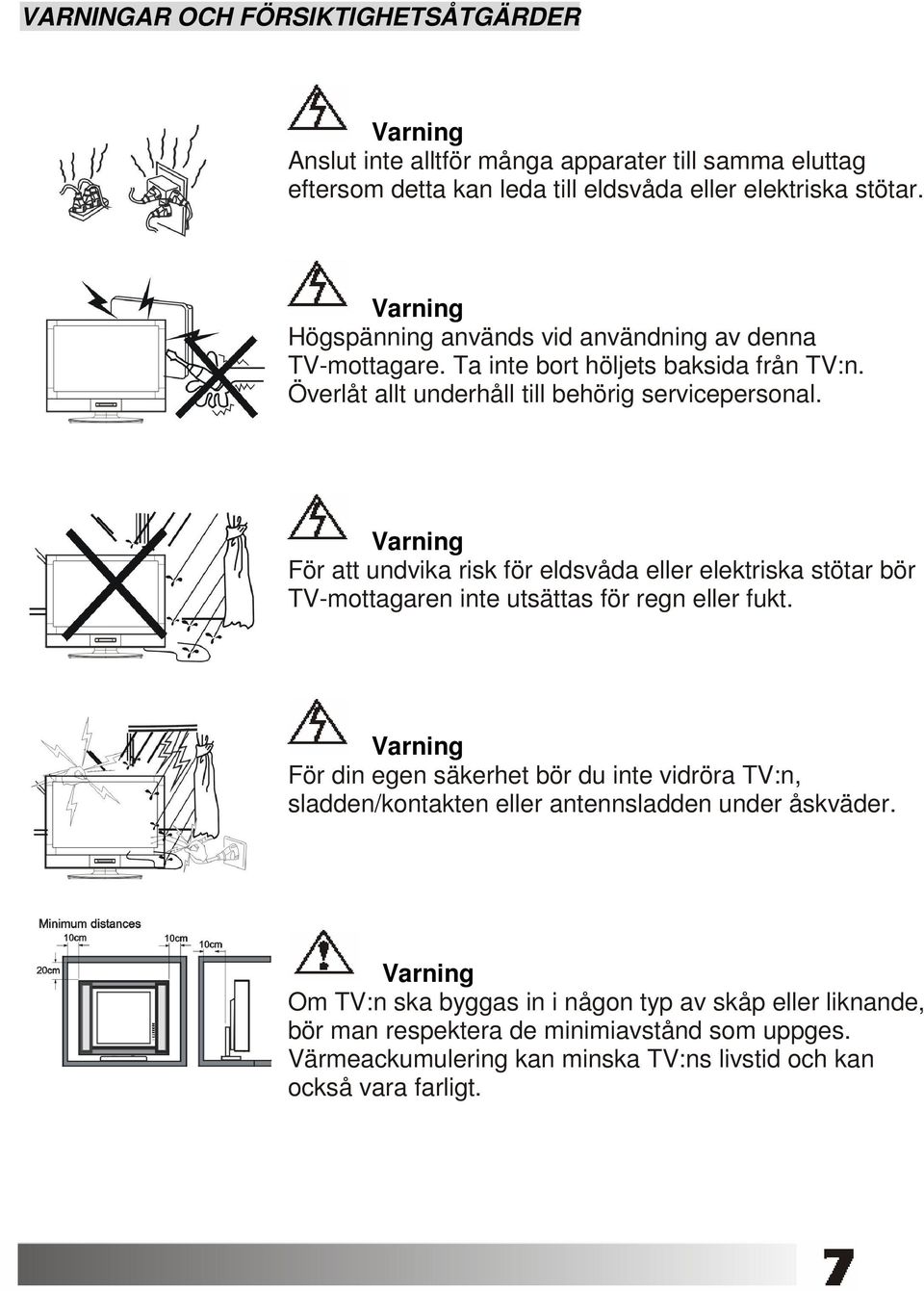 För att undvika risk för eldsvåda eller elektriska stötar bör TV-mottagaren inte utsättas för regn eller fukt.