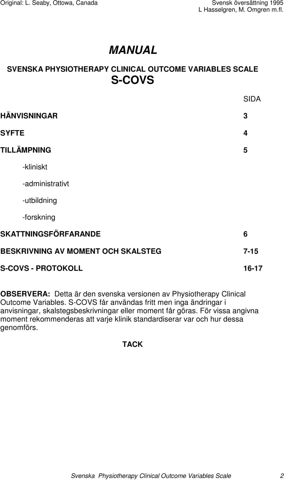 Physiotherapy Clinical Outcome Variables. S-COVS får användas fritt men inga ändringar i anvisningar, skalstegsbeskrivningar eller moment får göras.