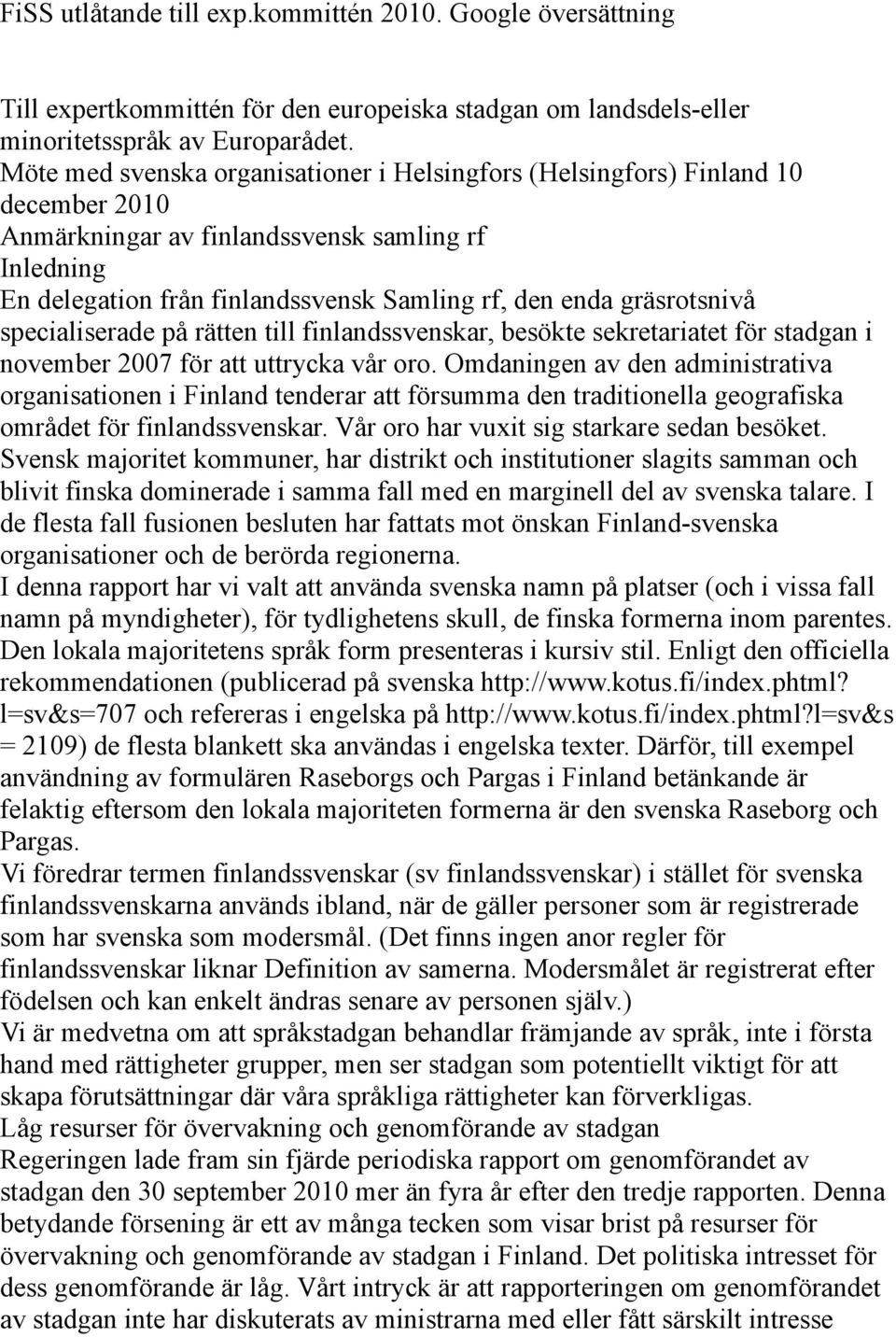 gräsrotsnivå specialiserade på rätten till finlandssvenskar, besökte sekretariatet för stadgan i november 2007 för att uttrycka vår oro.