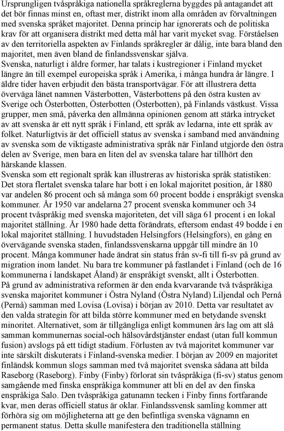 Förståelsen av den territoriella aspekten av Finlands språkregler är dålig, inte bara bland den majoritet, men även bland de finlandssvenskar själva.