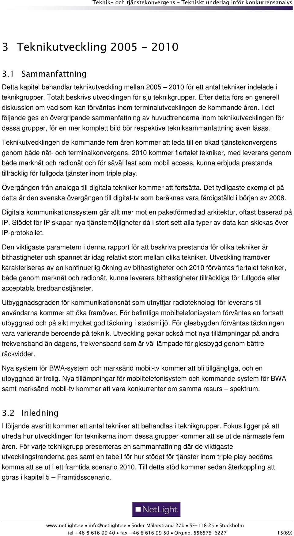 I det följande ges en övergripande sammanfattning av huvudtrenderna inom teknikutvecklingen för dessa grupper, för en mer komplett bild bör respektive tekniksammanfattning även läsas.