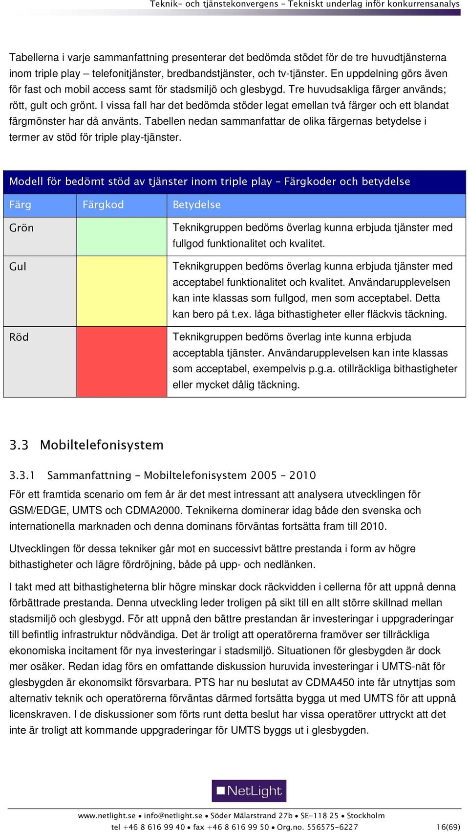 I vissa fall har det bedömda stöder legat emellan två färger och ett blandat färgmönster har då använts.