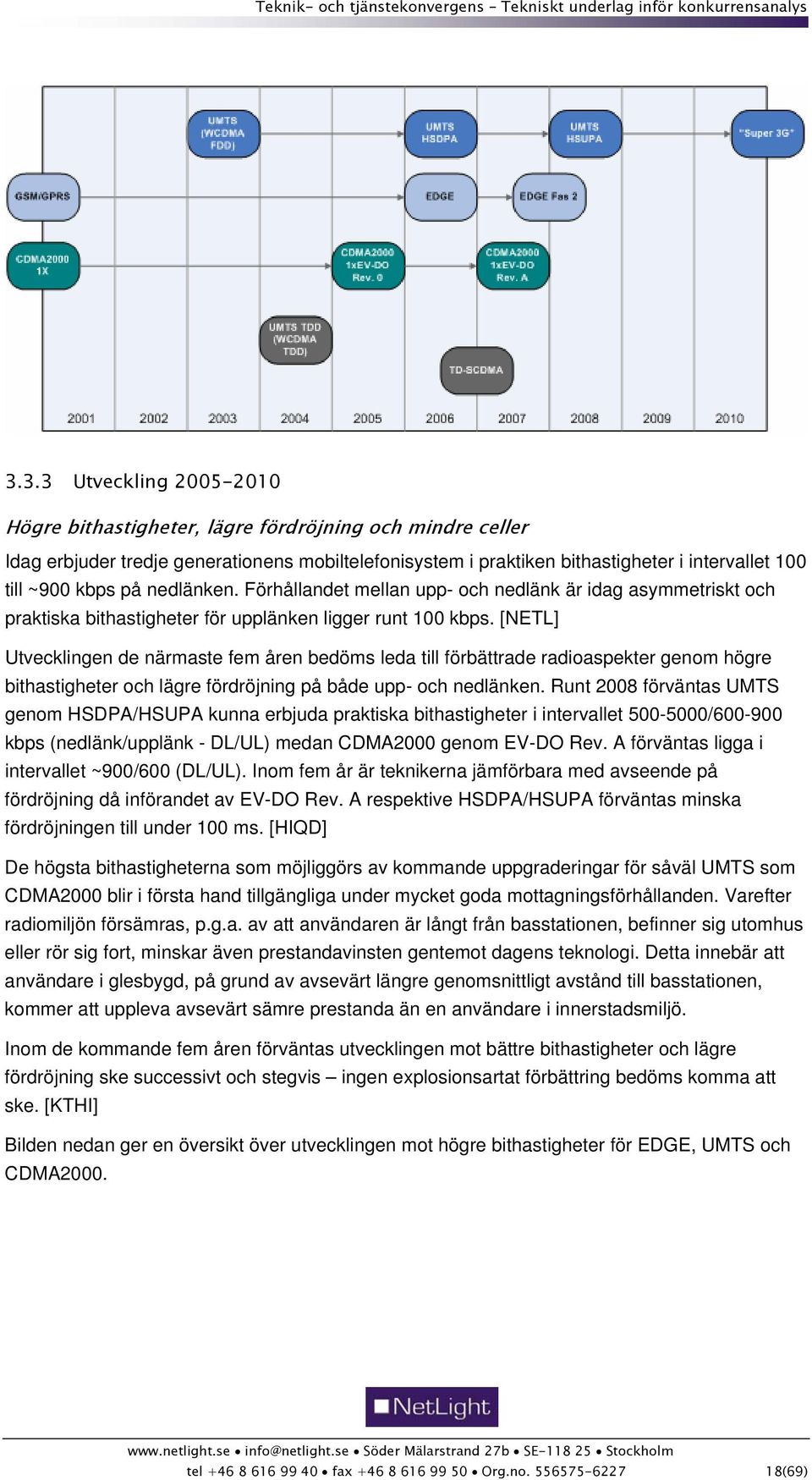 [NETL] Utvecklingen de närmaste fem åren bedöms leda till förbättrade radioaspekter genom högre bithastigheter och lägre fördröjning på både upp- och nedlänken.