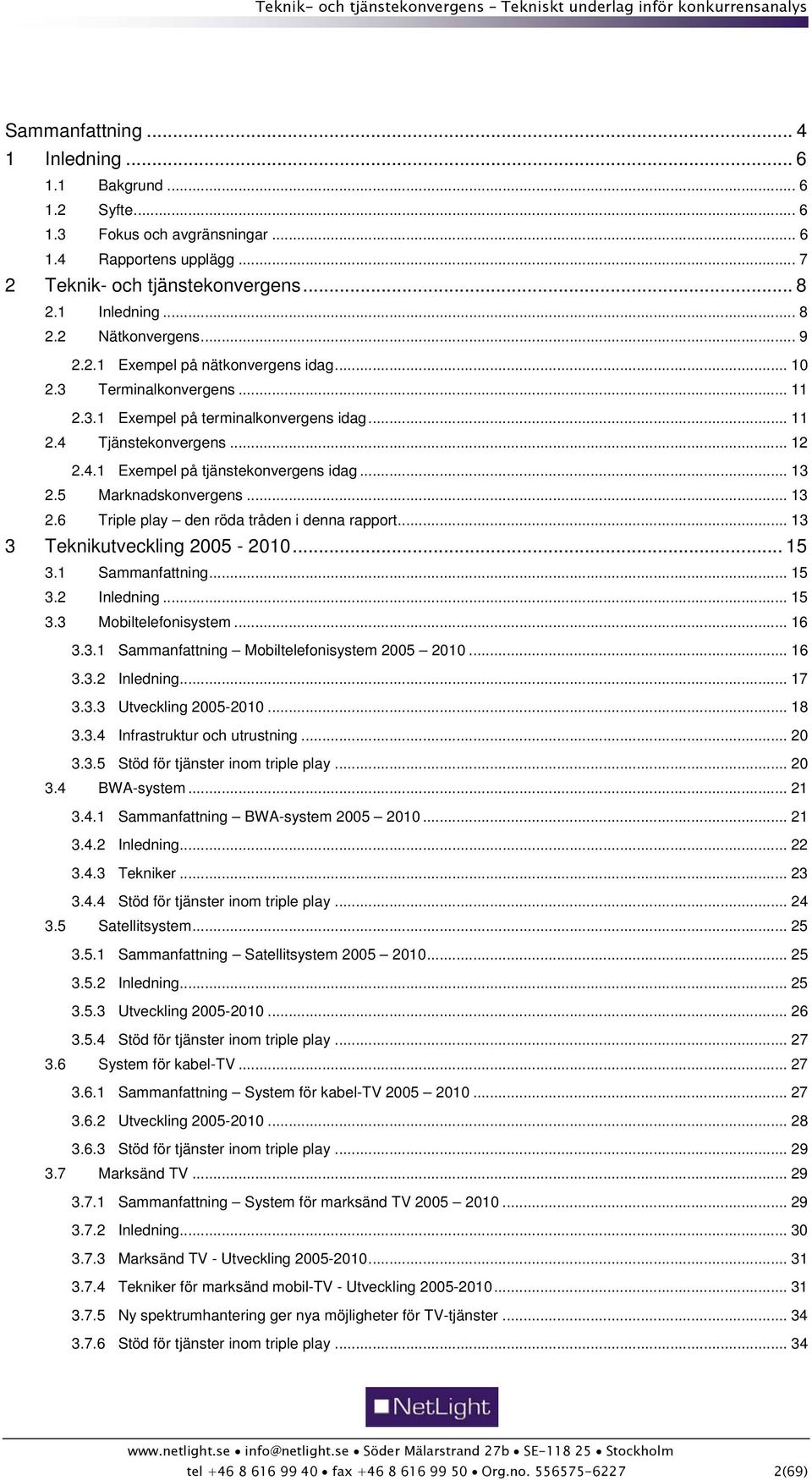 5 Marknadskonvergens... 13 2.6 Triple play den röda tråden i denna rapport... 13 3 Teknikutveckling 2005-2010... 15 3.1 Sammanfattning... 15 3.2 Inledning... 15 3.3 Mobiltelefonisystem... 16 3.3.1 Sammanfattning Mobiltelefonisystem 2005 2010.