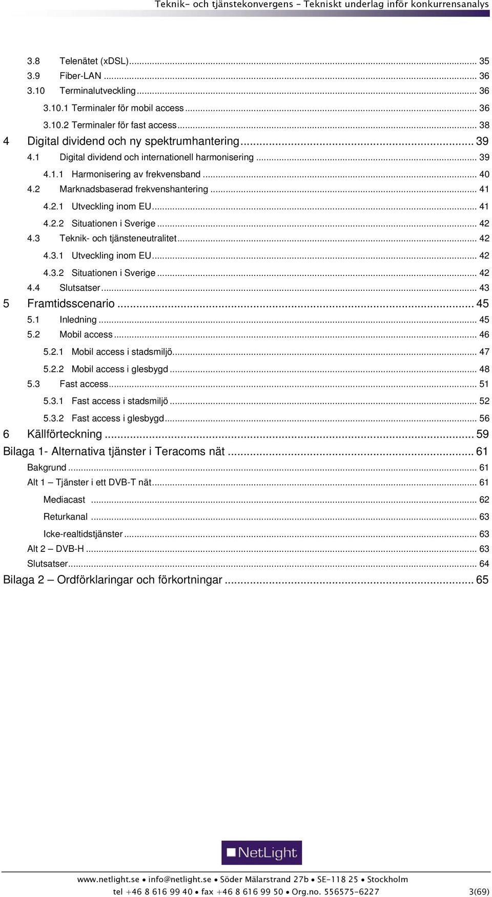 .. 42 4.3 Teknik- och tjänsteneutralitet... 42 4.3.1 Utveckling inom EU...42 4.3.2 Situationen i Sverige... 42 4.4 Slutsatser... 43 5 Framtidsscenario... 45 5.1 Inledning... 45 5.2 Mobil access... 46 5.