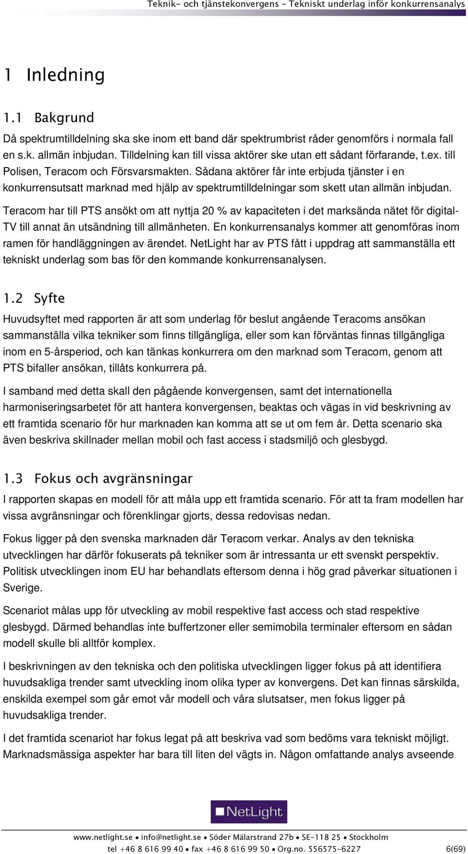 Sådana aktörer får inte erbjuda tjänster i en konkurrensutsatt marknad med hjälp av spektrumtilldelningar som skett utan allmän inbjudan.