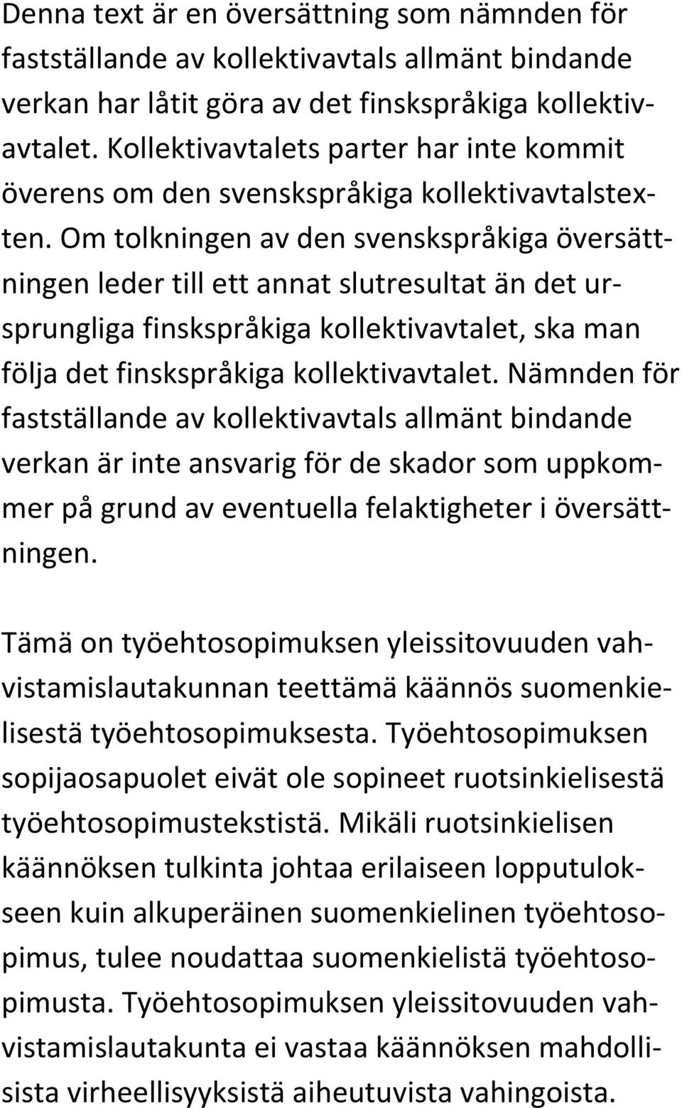 Om tolkningen av den svenskspråkiga översättningen leder till ett annat slutresultat än det ursprungliga finskspråkiga kollektivavtalet, ska man följa det finskspråkiga kollektivavtalet.