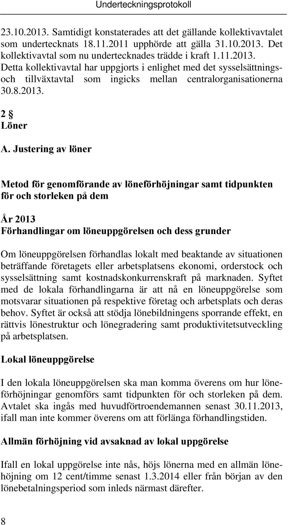 Justering av löner Metod för genomförande av löneförhöjningar samt tidpunkten för och storleken på dem År 2013 Förhandlingar om löneuppgörelsen och dess grunder Om löneuppgörelsen förhandlas lokalt